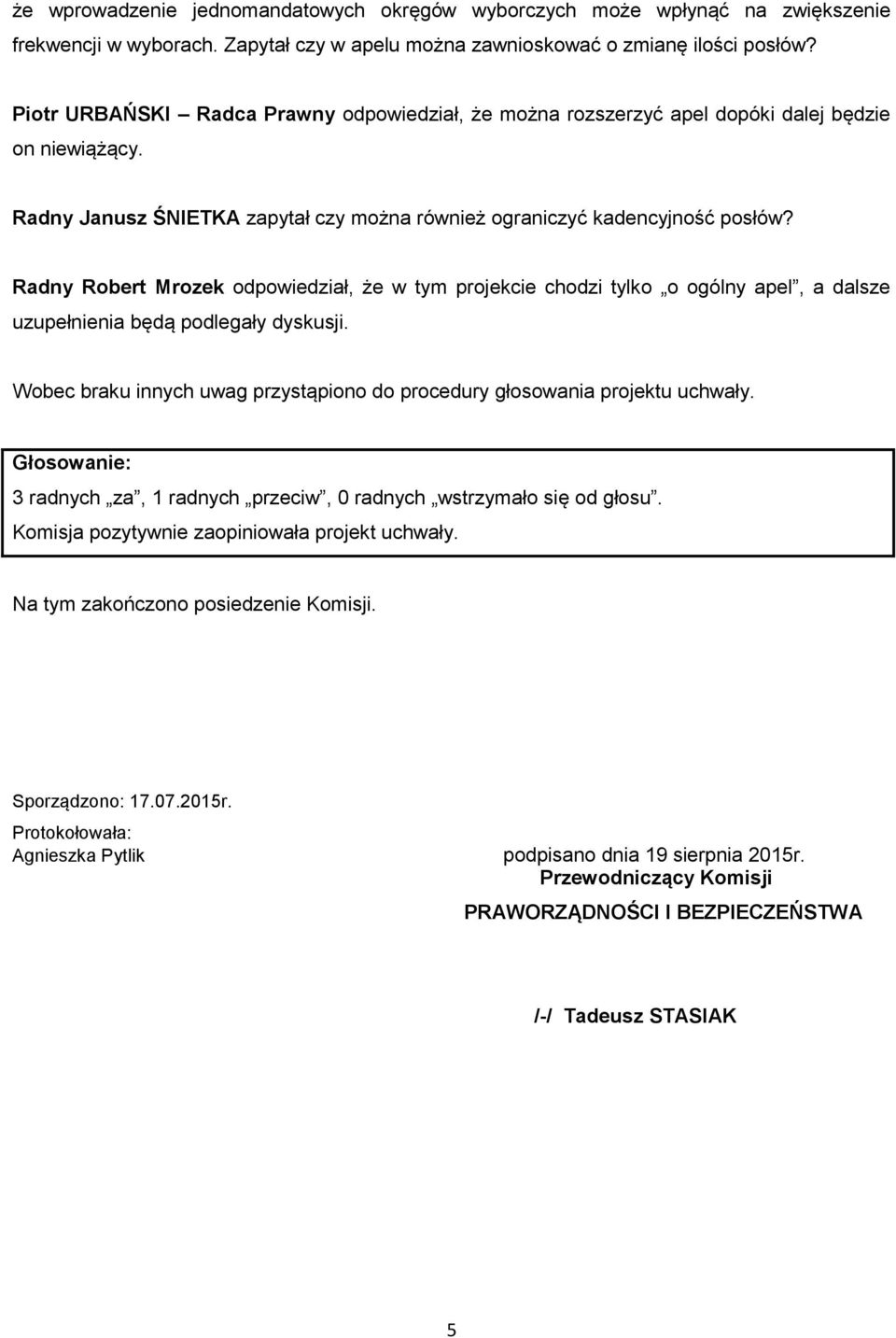 Radny Robert Mrozek odpowiedział, że w tym projekcie chodzi tylko o ogólny apel, a dalsze uzupełnienia będą podlegały dyskusji.