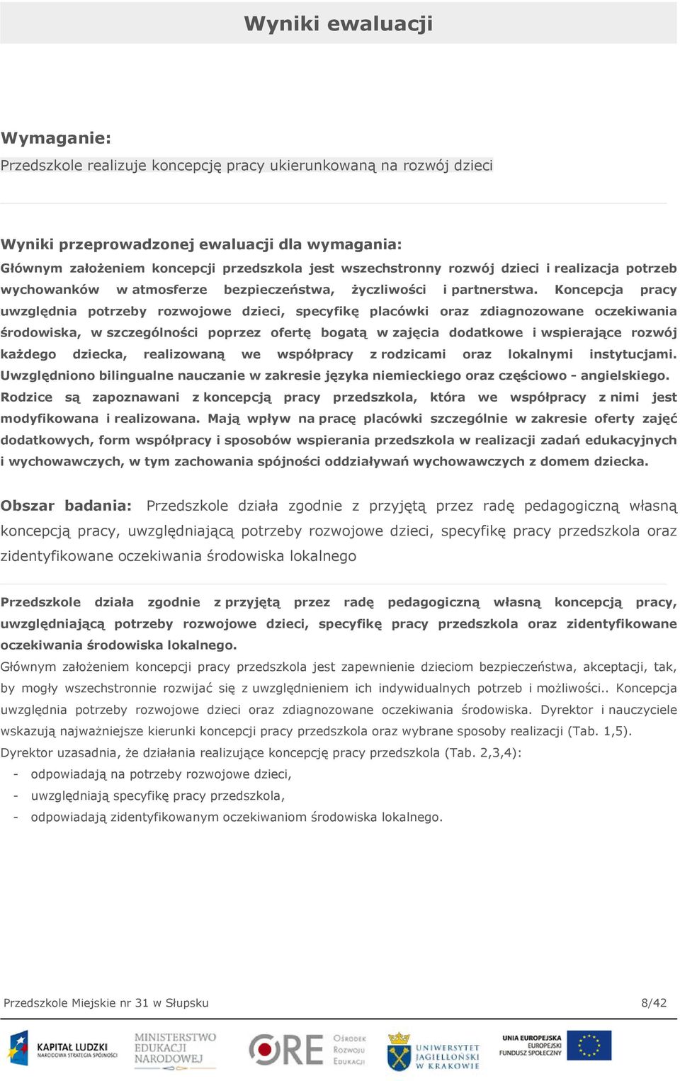 Koncepcja pracy uwzględnia potrzeby rozwojowe dzieci, specyfikę placówki oraz zdiagnozowane oczekiwania środowiska, w szczególności poprzez ofertę bogatą w zajęcia dodatkowe i wspierające rozwój