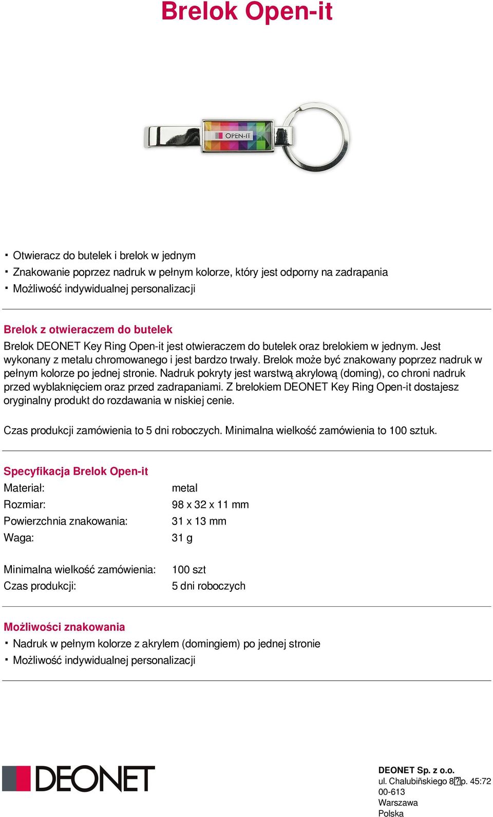 Jest wykonany z metalu chromowanego i jest bardzo trwały. Brelok może być znakowany poprzez nadruk w pełnym kolorze po jednej stronie.