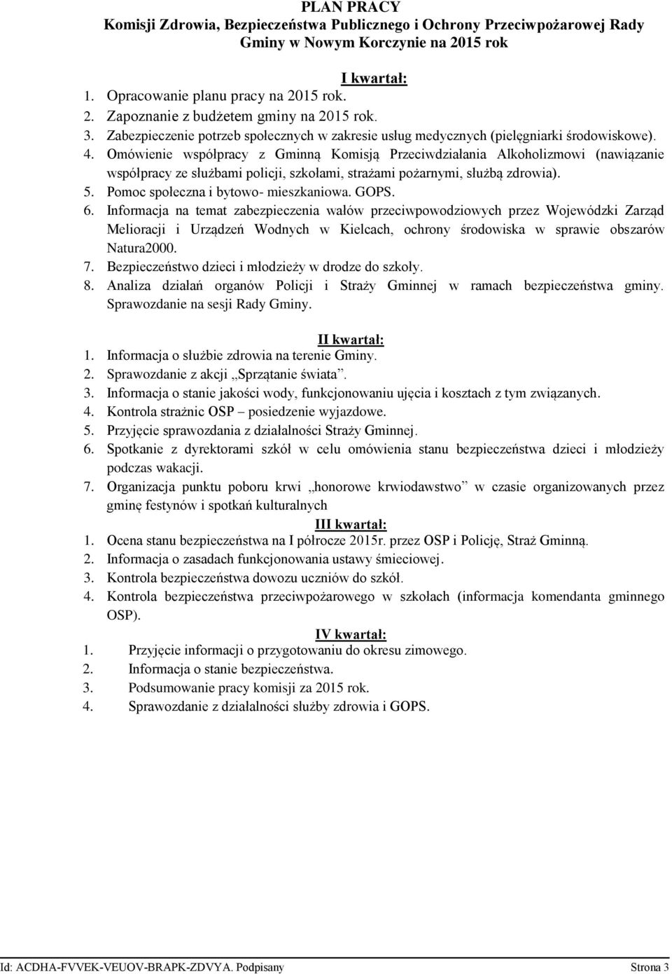 Omówienie współpracy z Gminną Komisją Przeciwdziałania Alkoholizmowi (nawiązanie współpracy ze służbami policji, szkołami, strażami pożarnymi, służbą zdrowia). 5.