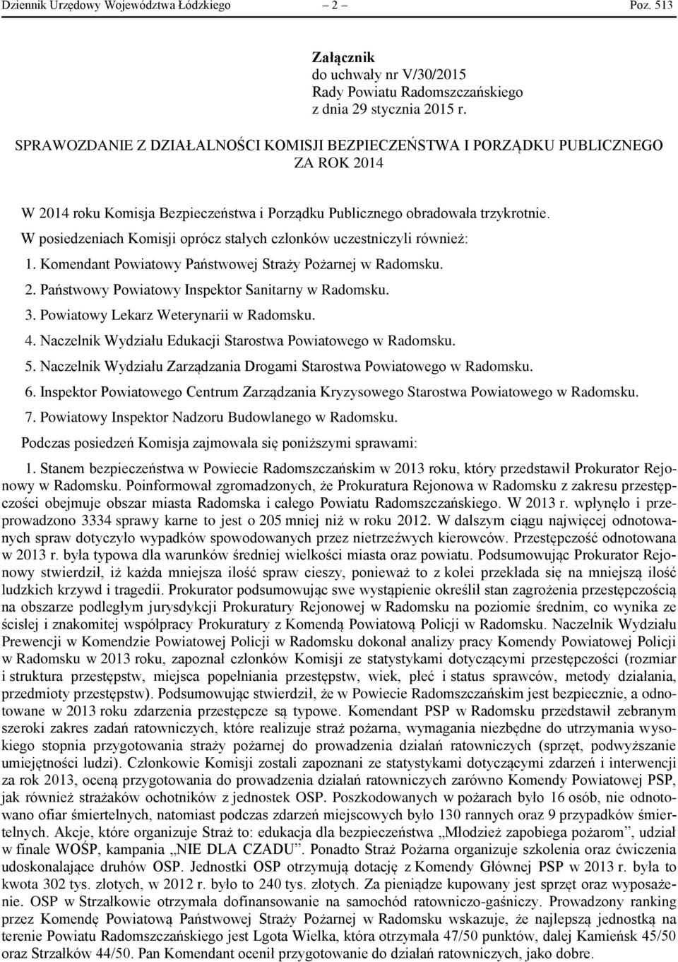 W posiedzeniach Komisji oprócz stałych członków uczestniczyli również: 1. Komendant Powiatowy Państwowej Straży Pożarnej w Radomsku. 2. Państwowy Powiatowy Inspektor Sanitarny w Radomsku. 3.