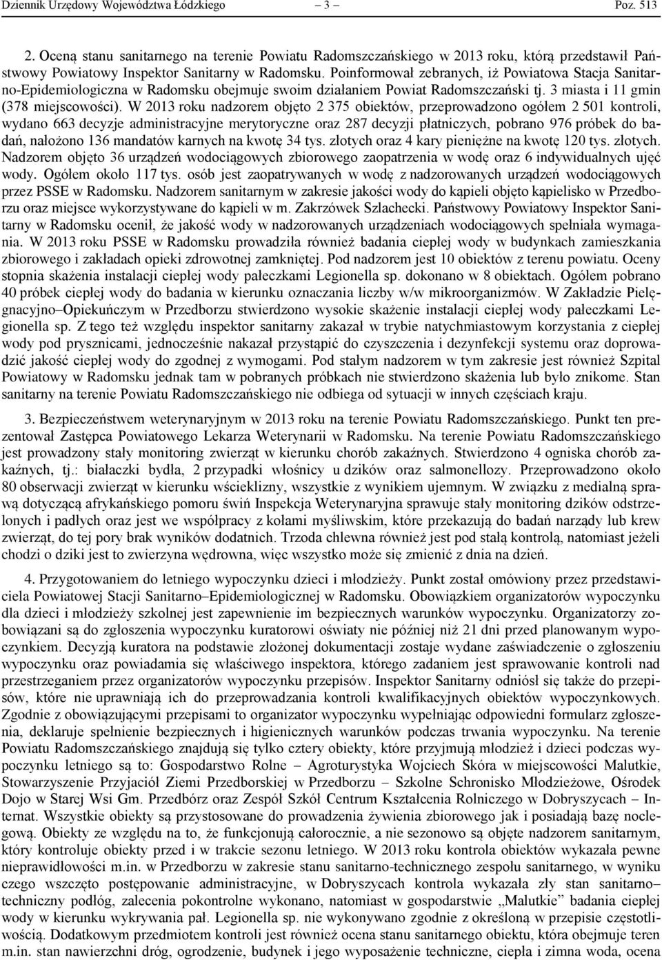 W 2013 roku nadzorem objęto 2 375 obiektów, przeprowadzono ogółem 2 501 kontroli, wydano 663 decyzje administracyjne merytoryczne oraz 287 decyzji płatniczych, pobrano 976 próbek do badań, nałożono