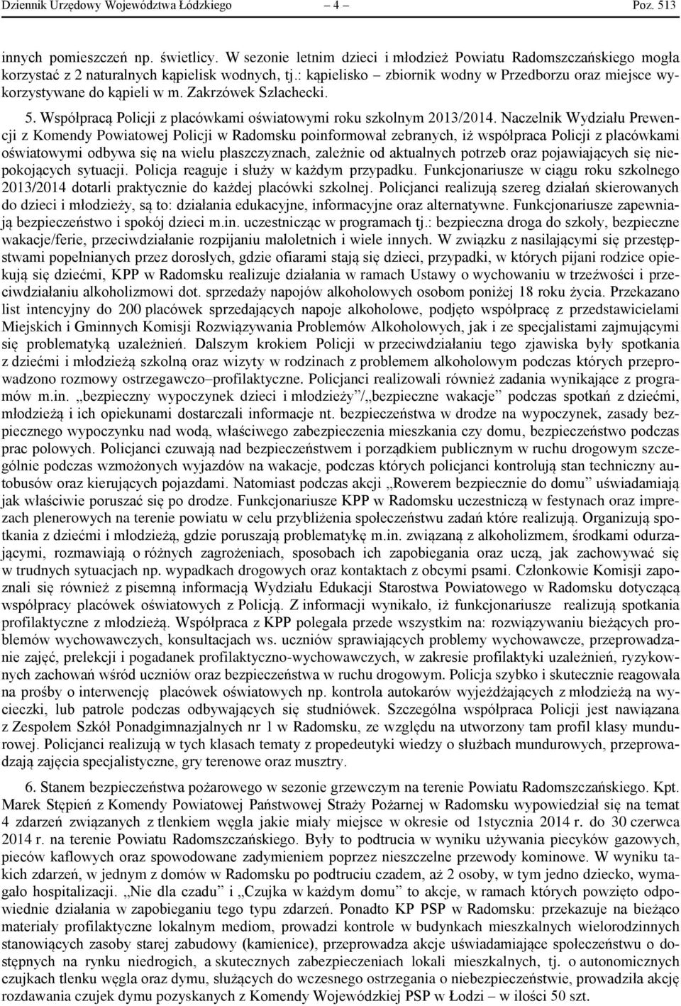 Naczelnik Wydziału Prewencji z Komendy Powiatowej Policji w Radomsku poinformował zebranych, iż współpraca Policji z placówkami oświatowymi odbywa się na wielu płaszczyznach, zależnie od aktualnych