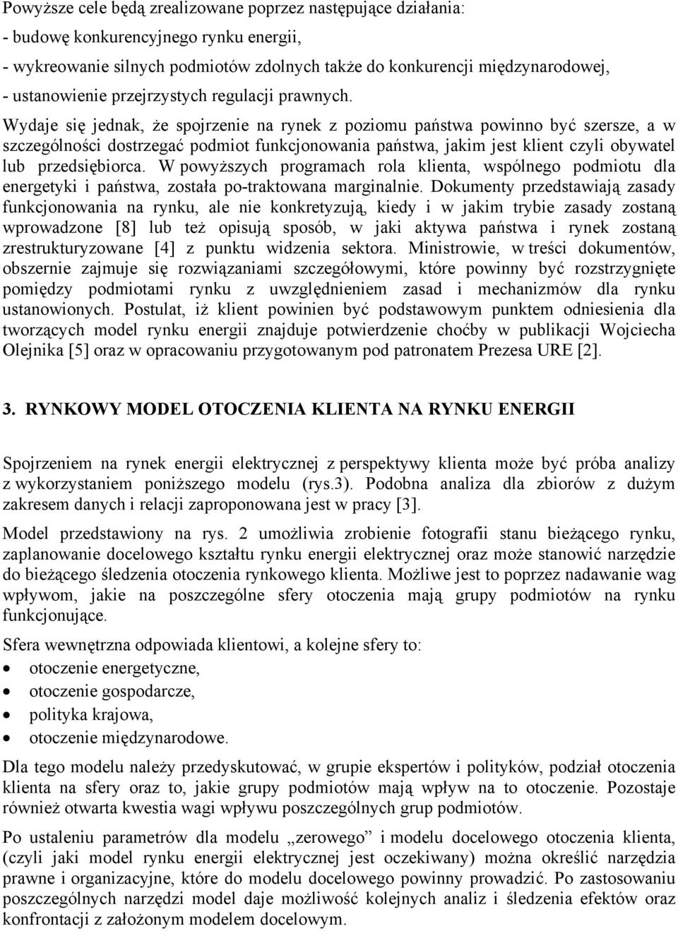 Wydaje się jednak, że spojrzenie na rynek z poziomu państwa powinno być szersze, a w szczególności dostrzegać podmiot funkcjonowania państwa, jakim jest klient czyli obywatel lub przedsiębiorca.