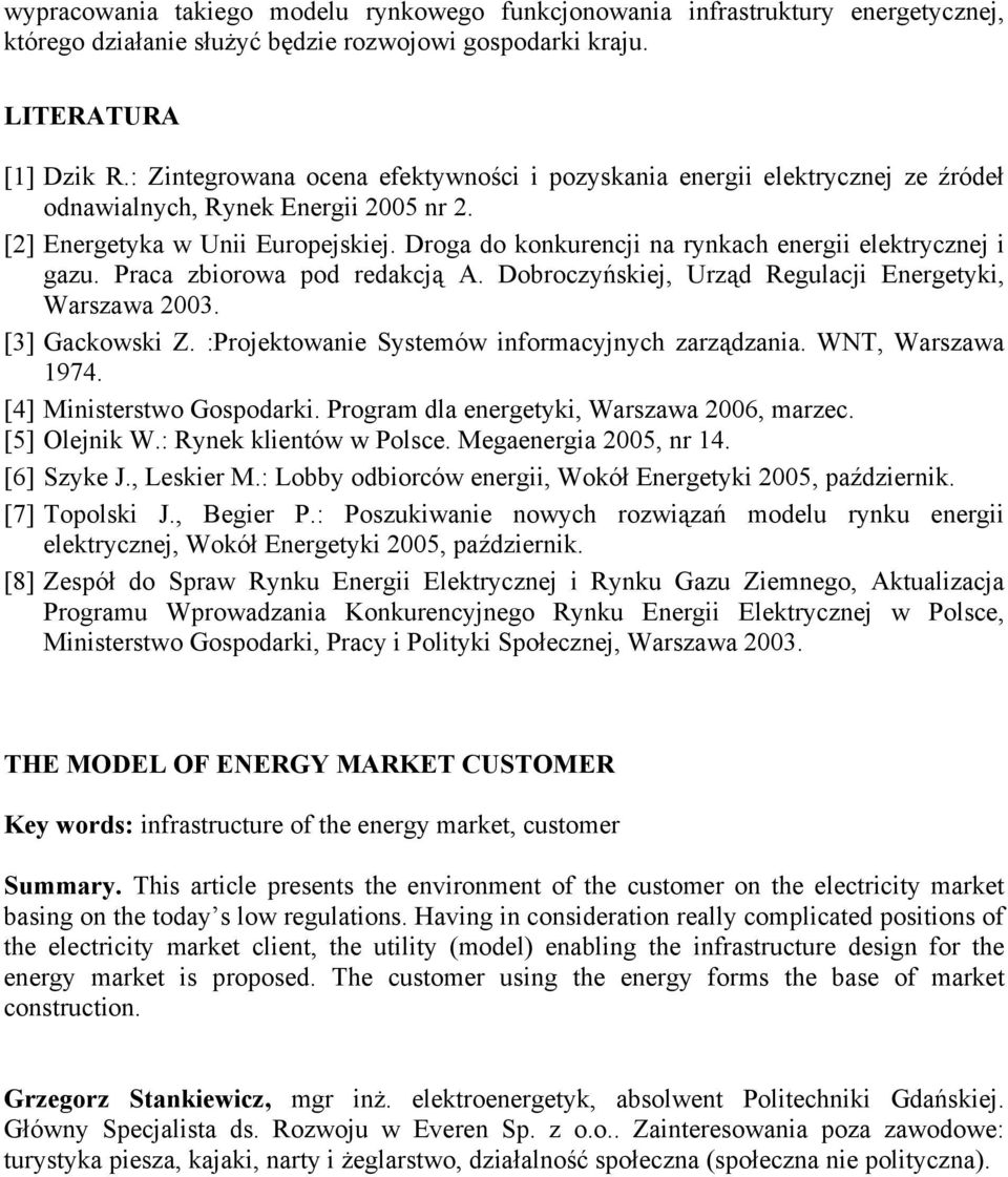 Droga do konkurencji na rynkach energii elektrycznej i gazu. Praca zbiorowa pod redakcją A. Dobroczyńskiej, Urząd Regulacji Energetyki, Warszawa 2003. [3] Gackowski Z.