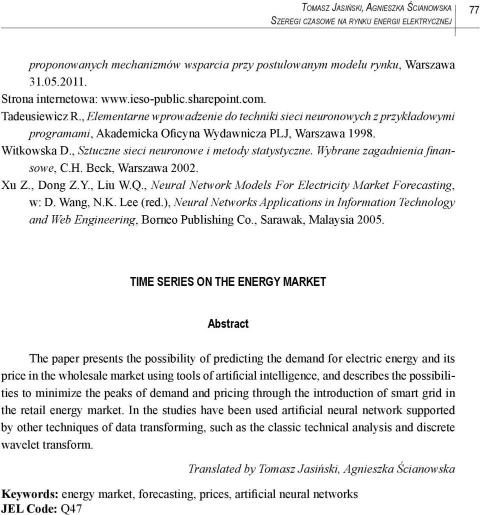 , Sztuczne sieci neuronowe i metody statystyczne. Wybrane zagadnienia fi nansowe, C.H. Beck, Warszawa 2002. Xu Z., Dong Z.Y., Liu W.Q., Neural Network Models For Electricity Market Forecasting, w: D.