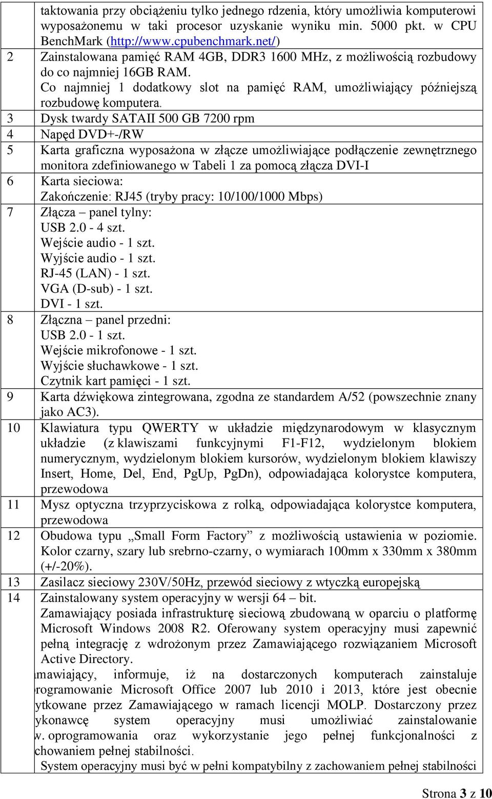 3 Dysk twardy SATAII 500 GB 7200 rpm 4 Napęd DVD+-/RW 5 Karta graficzna wyposażona w złącze umożliwiające podłączenie zewnętrznego monitora zdefiniowanego w Tabeli 1 za pomocą złącza DVI-I 6 Karta