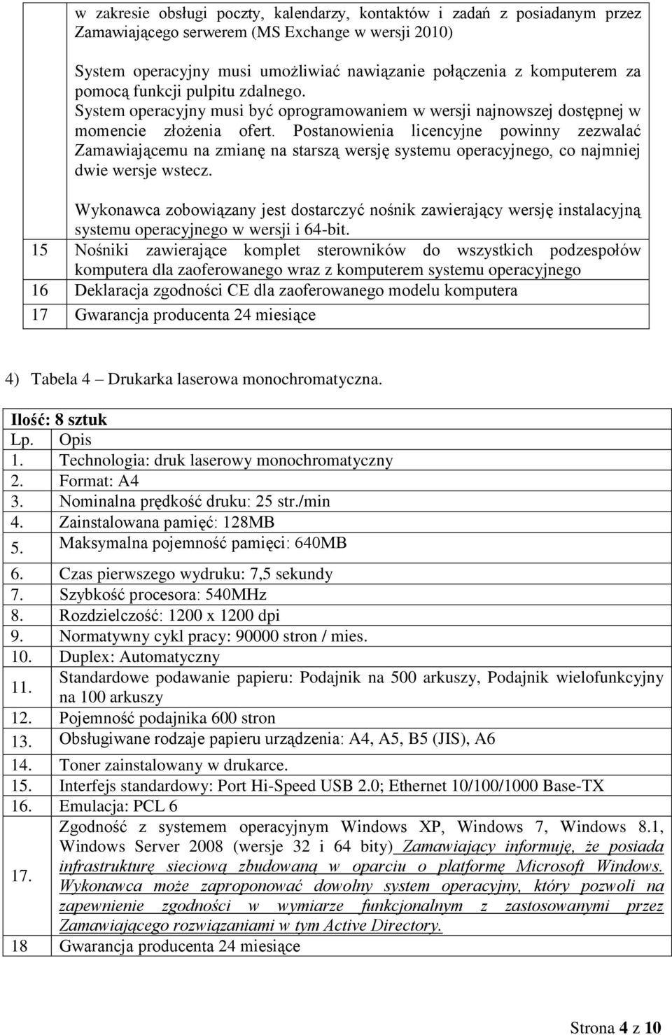 Postanowienia licencyjne powinny zezwalać Zamawiającemu na zmianę na starszą wersję systemu operacyjnego, co najmniej dwie wersje wstecz.