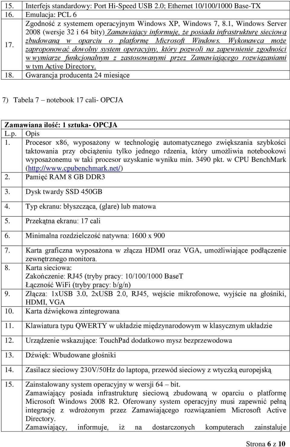 zaproponować dowolny system operacyjny, który pozwoli na zapewnienie zgodności w wymiarze funkcjonalnym z zastosowanymi przez Zamawiającego rozwiązaniami w tym Active Directory. 18.