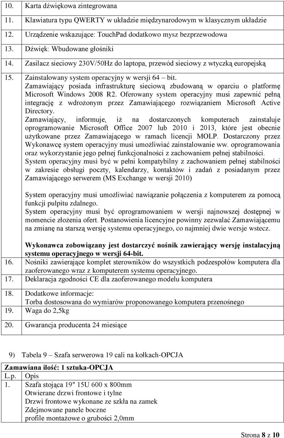 Zamawiający posiada infrastrukturę sieciową zbudowaną w oparciu o platformę Microsoft Windows 2008 R2.