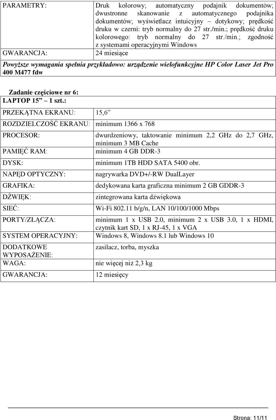 ; prędkość druku kolorowego: tryb normalny do 27 ; zgodność z systemami operacyjnymi Windows GWARANCJA: 24 miesiące Powyższe wymagania spełnia przykładowo: urządzenie wielofunkcyjne HP Color Laser