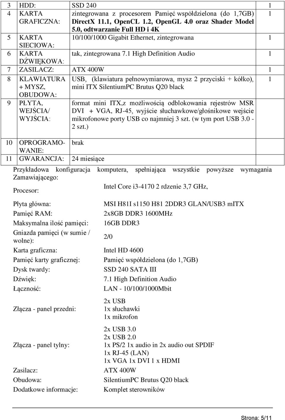 High Definition Audio 7 ZASILACZ: 8 KLAWIATURA 9 PŁYTA, 0 OPROGRAMO- brak WANIE: GWARANCJA: 24 miesiące USB, (klawiatura pełnowymiarowa, mysz 2 przyciski + kółko), mini ITX format mini ITX,z