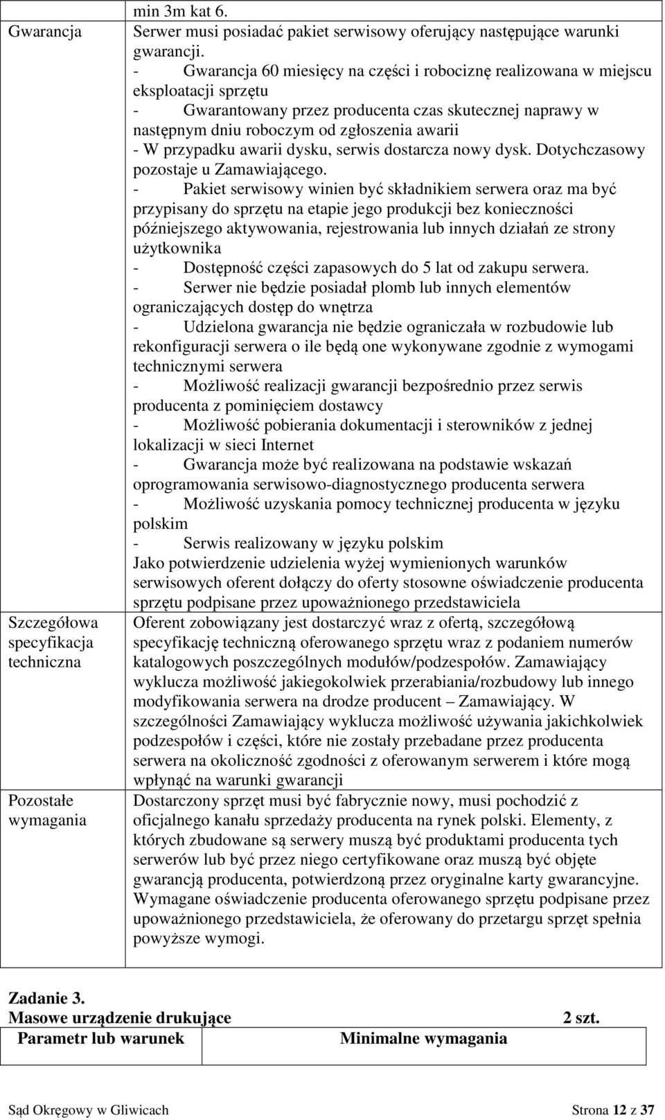 przypadku awarii dysku, serwis dostarcza nowy dysk. Dotychczasowy pozostaje u Zamawiającego.