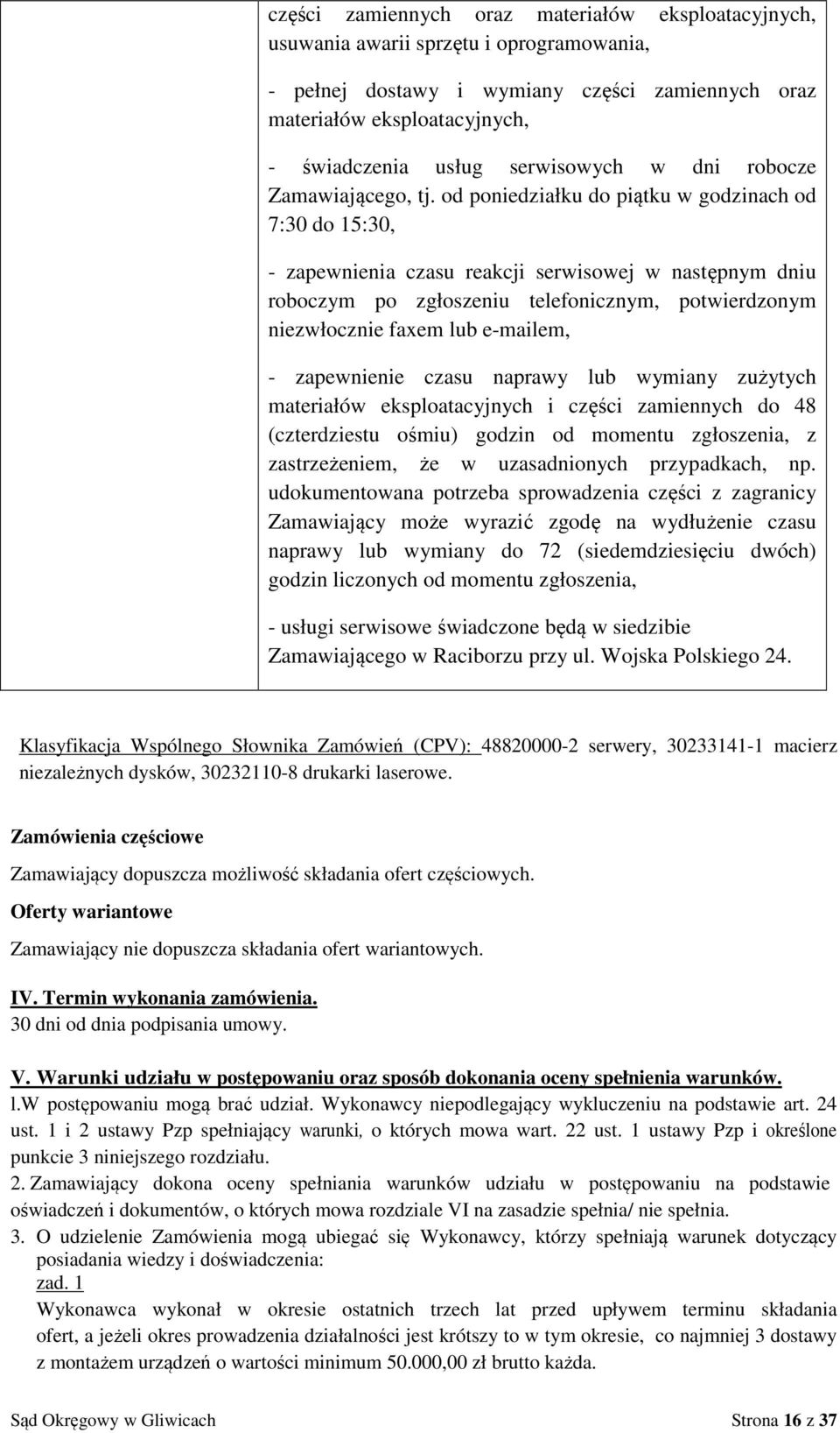 od poniedziałku do piątku w godzinach od 7:30 do 15:30, - zapewnienia czasu reakcji serwisowej w następnym dniu roboczym po zgłoszeniu telefonicznym, potwierdzonym niezwłocznie faxem lub e-mailem, -