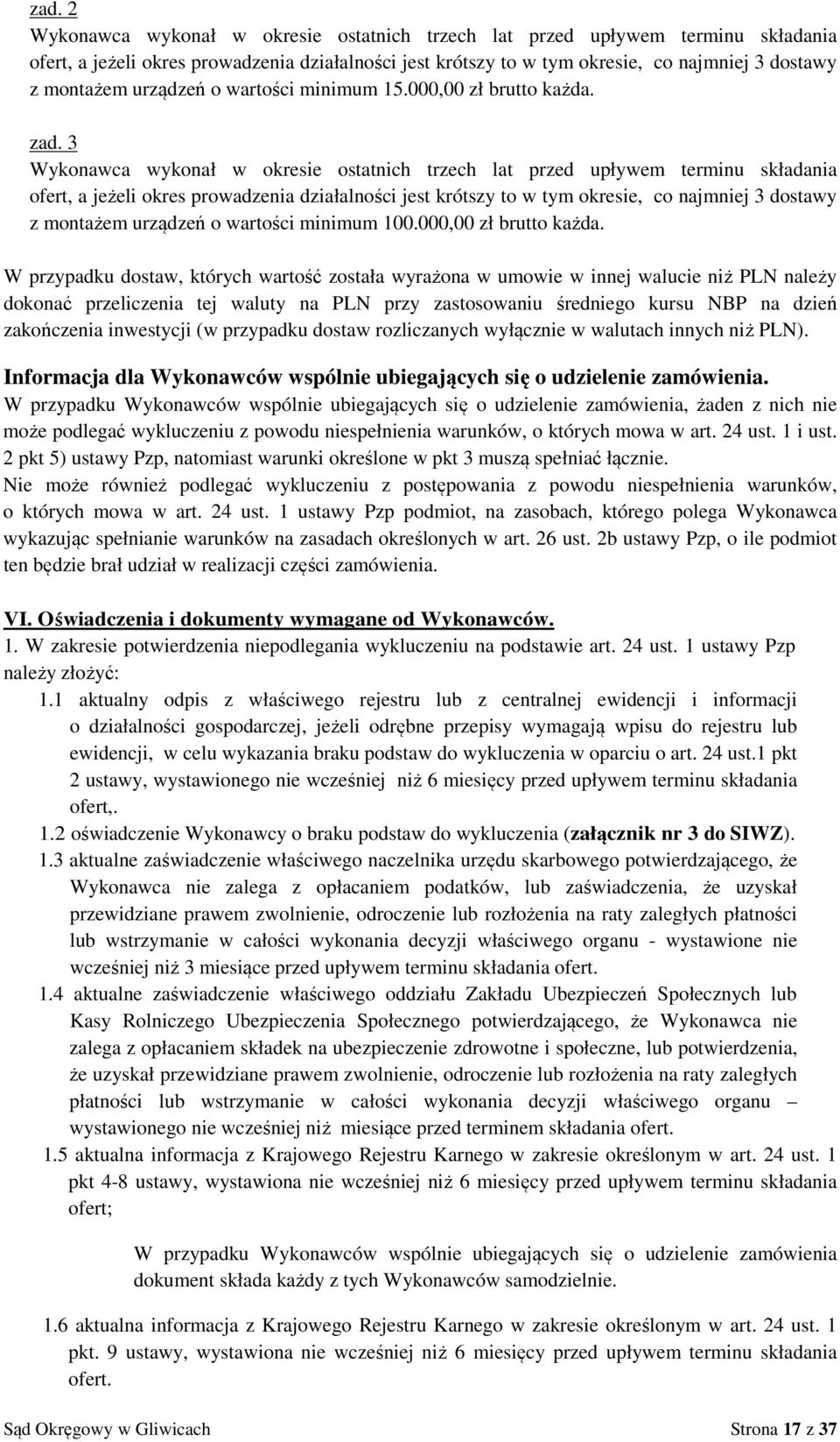 3 Wykonawca wykonał w okresie ostatnich trzech lat przed upływem terminu składania ofert, a jeżeli okres prowadzenia działalności jest krótszy to w tym okresie, co najmniej 3 dostawy z montażem