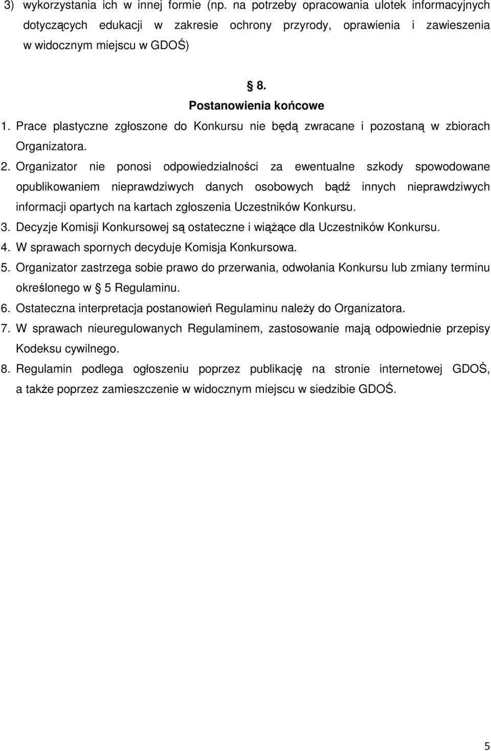 Organizator nie ponosi odpowiedzialności za ewentualne szkody spowodowane opublikowaniem nieprawdziwych danych osobowych bądź innych nieprawdziwych informacji opartych na kartach zgłoszenia