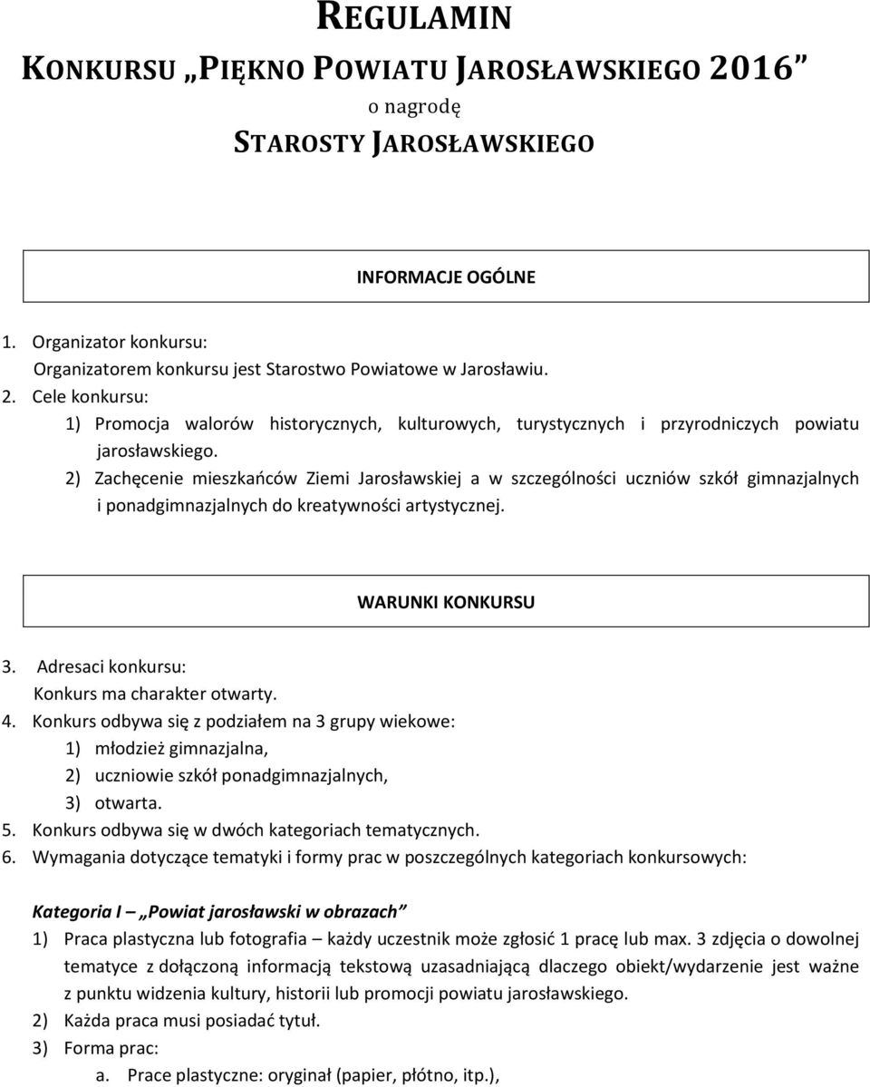 Adresaci konkursu: Konkurs ma charakter otwarty. 4. Konkurs odbywa się z podziałem na 3 grupy wiekowe: 1) młodzież gimnazjalna, 2) uczniowie szkół ponadgimnazjalnych, 3) otwarta. 5.