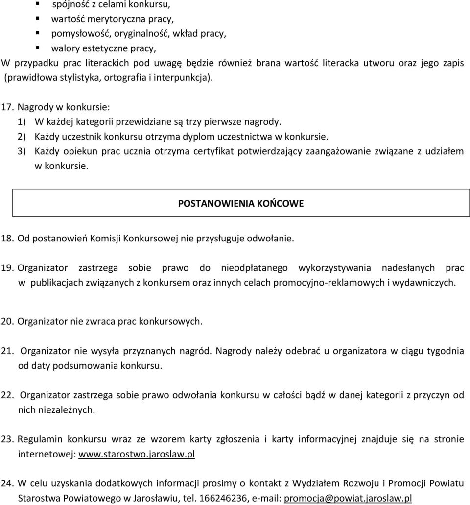 2) Każdy uczestnik konkursu otrzyma dyplom uczestnictwa w konkursie. 3) Każdy opiekun prac ucznia otrzyma certyfikat potwierdzający zaangażowanie związane z udziałem w konkursie.