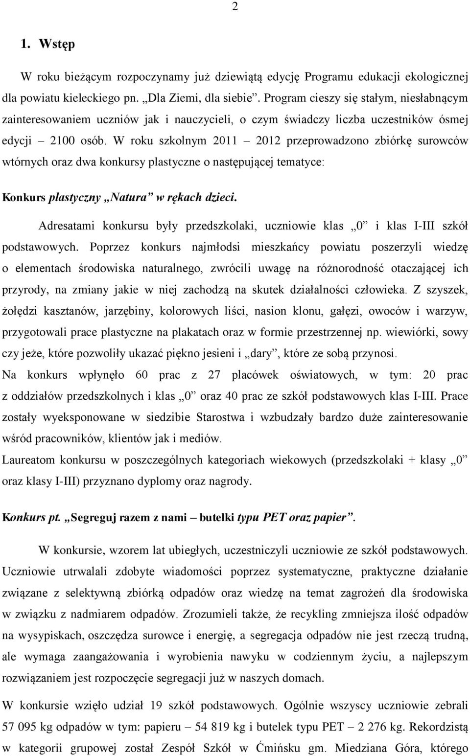 W roku szkolnym 2011 2012 przeprowadzono zbiórkę surowców wtórnych oraz dwa konkursy plastyczne o następującej tematyce: Konkurs plastyczny Natura w rękach dzieci.