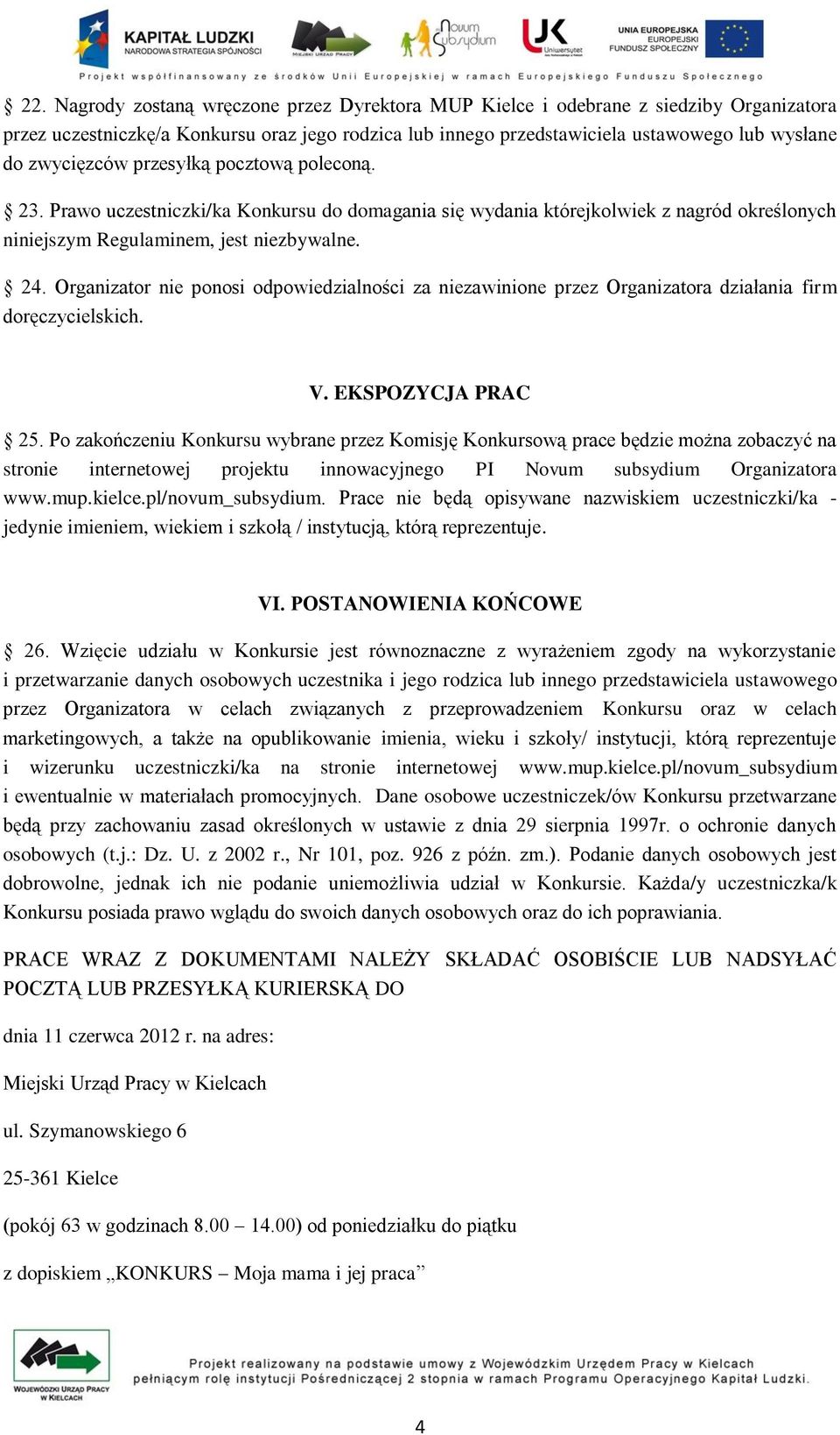 Organizator nie ponosi odpowiedzialności za niezawinione przez Organizatora działania firm doręczycielskich. V. EKSPOZYCJA PRAC 25.