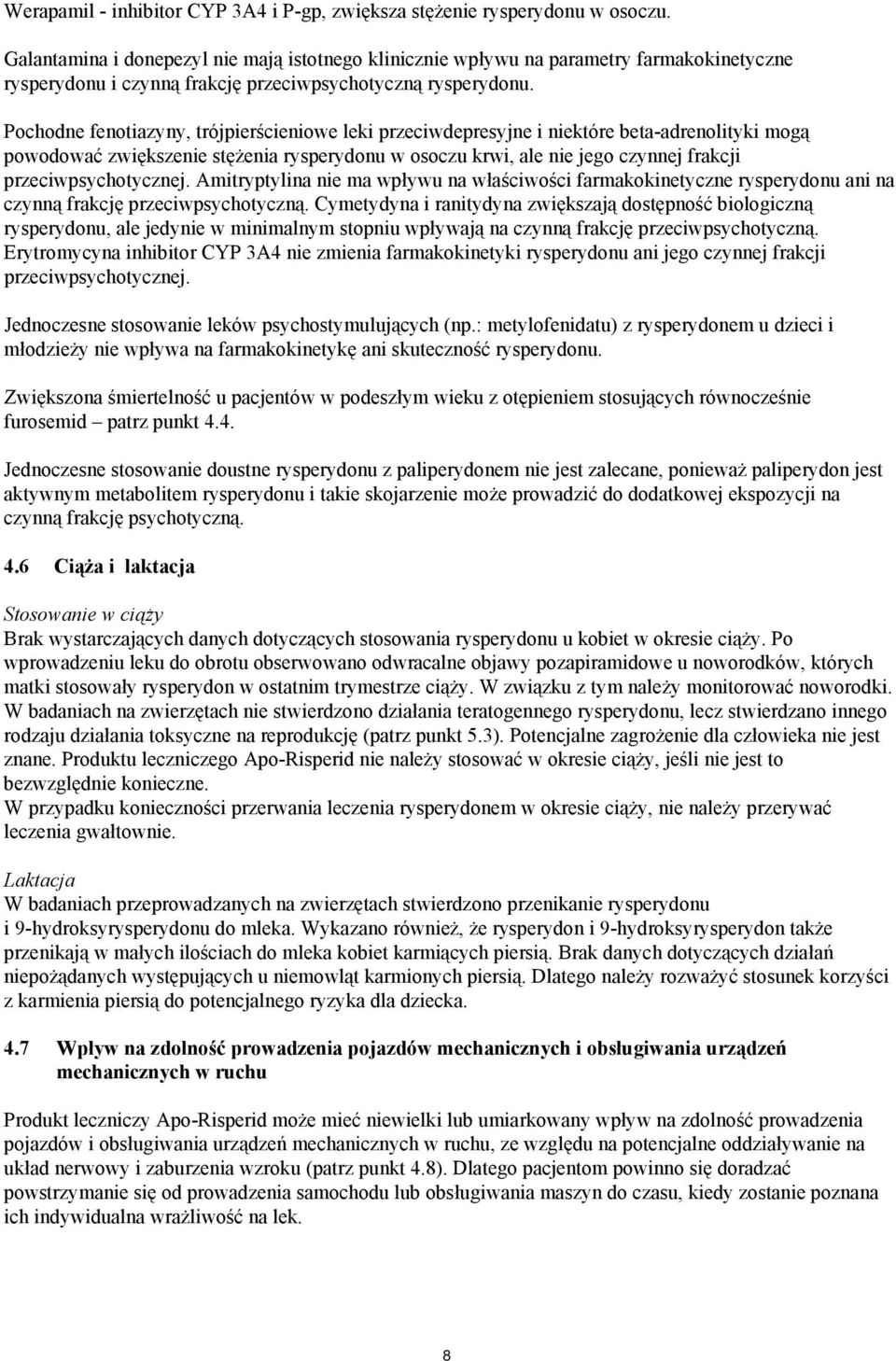 Pochodne fenotiazyny, trójpierścieniowe leki przeciwdepresyjne i niektóre beta-adrenolityki mogą powodować zwiększenie stężenia rysperydonu w osoczu krwi, ale nie jego czynnej frakcji