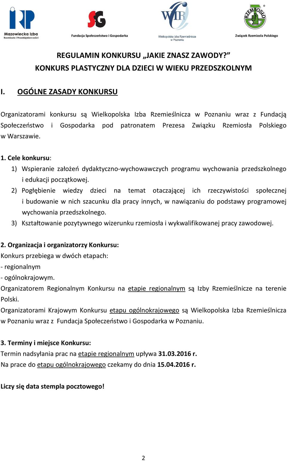 1. Cele konkursu: 1) Wspieranie założeń dydaktyczno-wychowawczych programu wychowania przedszkolnego i edukacji początkowej.