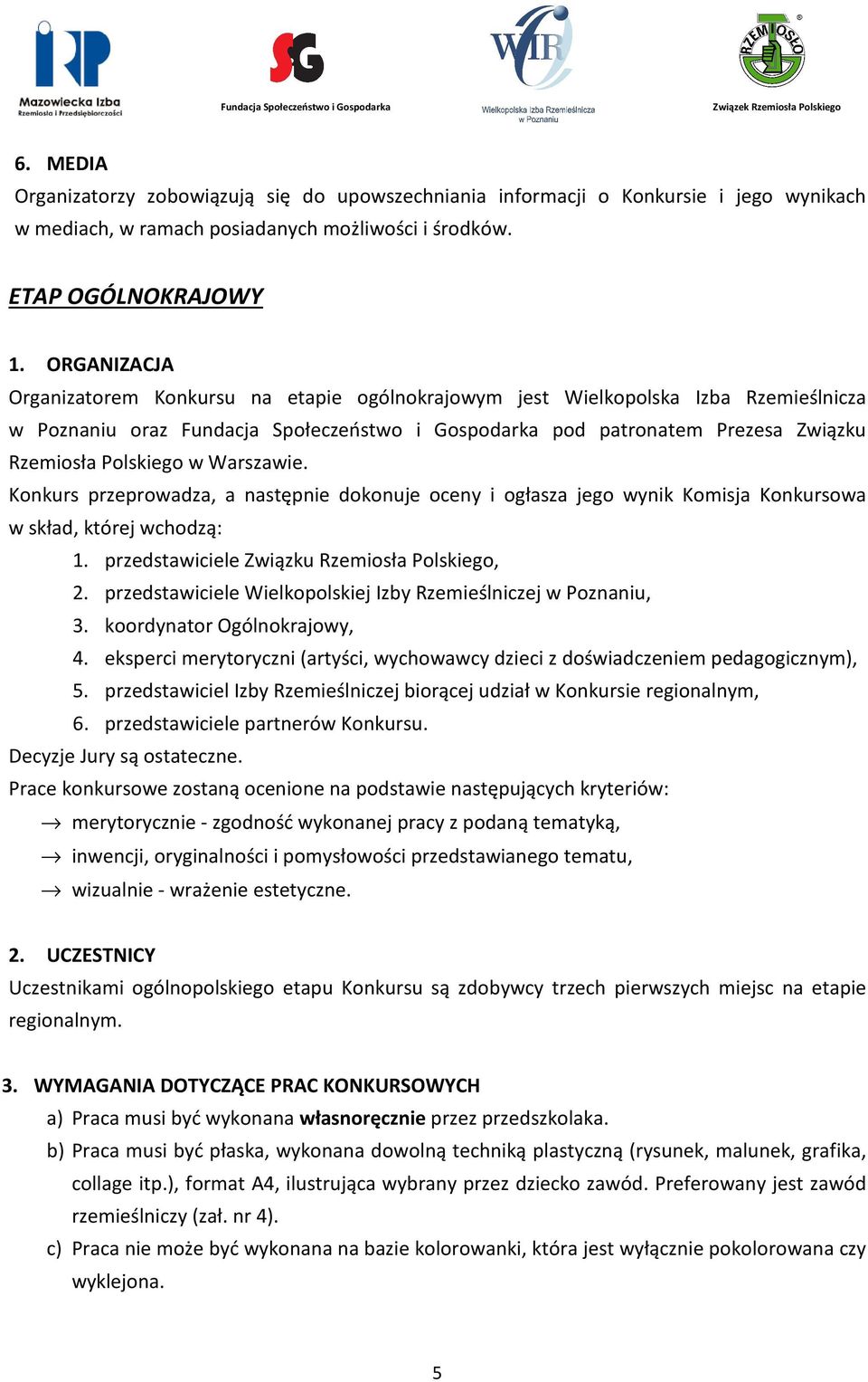 w Warszawie. Konkurs przeprowadza, a następnie dokonuje oceny i ogłasza jego wynik Komisja Konkursowa w skład, której wchodzą: 1. przedstawiciele Związku Rzemiosła Polskiego, 2.