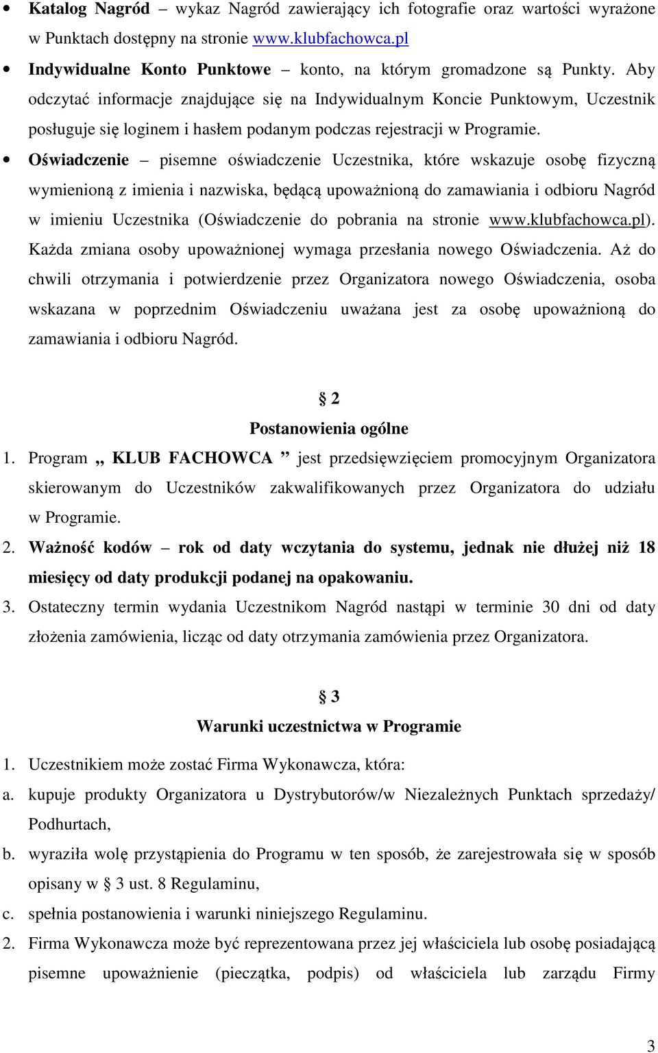 Oświadczenie pisemne oświadczenie Uczestnika, które wskazuje osobę fizyczną wymienioną z imienia i nazwiska, będącą upoważnioną do zamawiania i odbioru Nagród w imieniu Uczestnika (Oświadczenie do
