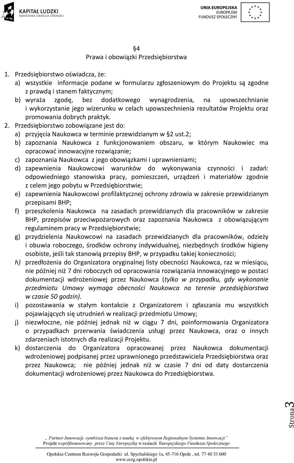 upowszechnianie i wykorzystanie jego wizerunku w celach upowszechnienia rezultatów Projektu oraz promowania dobrych praktyk. 2.