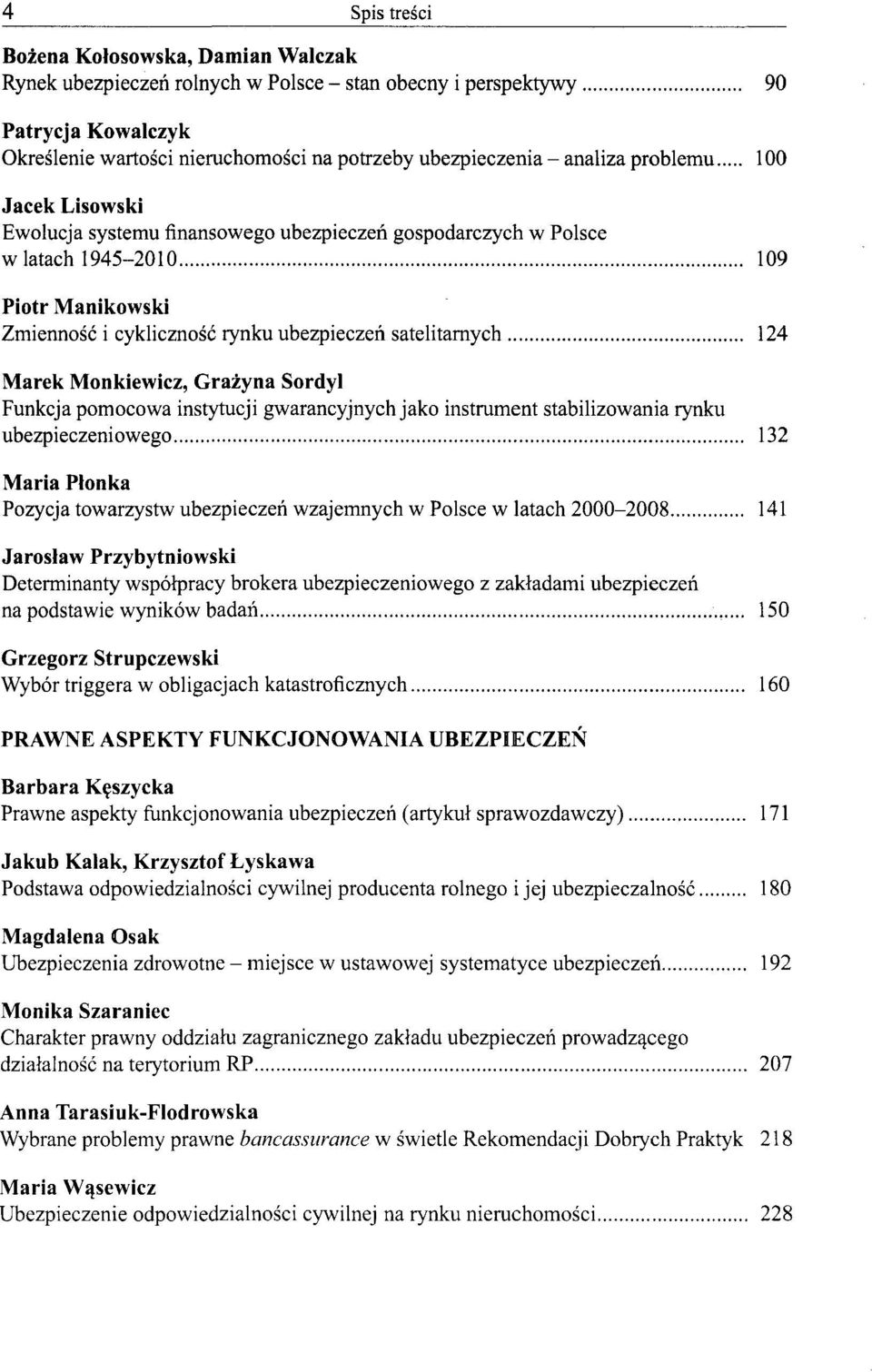 Marek Monkiewicz, Grażyna Sordyl Funkcja pomocowa instytucji gwarancyjnych jako instrument stabilizowania rynku ubezpieczeniowego 132 Maria Płonka Pozycja towarzystw ubezpieczeń wzajemnych w Polsce w