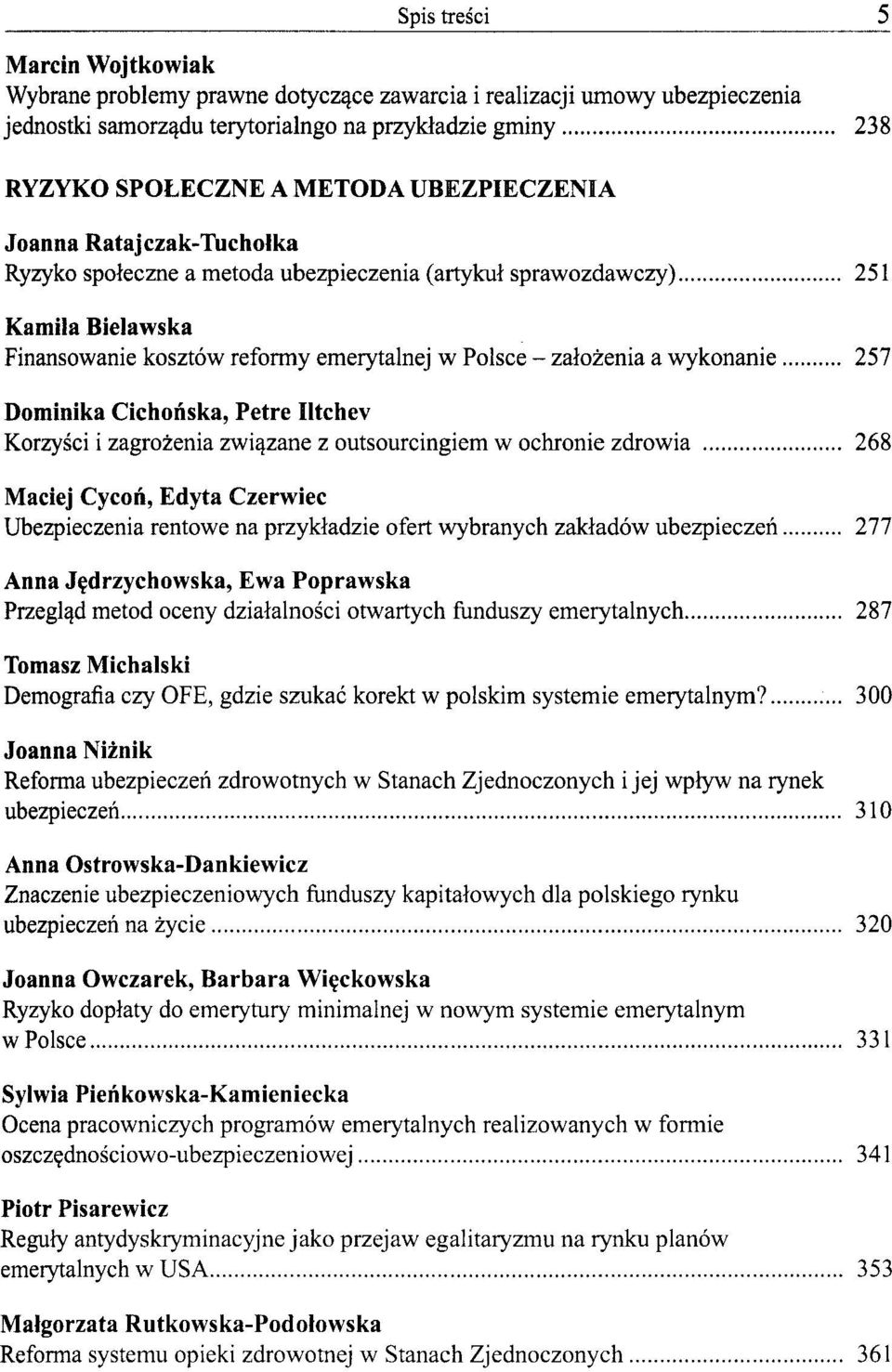 257 Dominika Cichońska, Petre Iltchev Korzyści i zagrożenia związane z outsourcingiem w ochronie zdrowia 268 Maciej Cycoń, Edyta Czerwiec Ubezpieczenia rentowe na przykładzie ofert wybranych zakładów