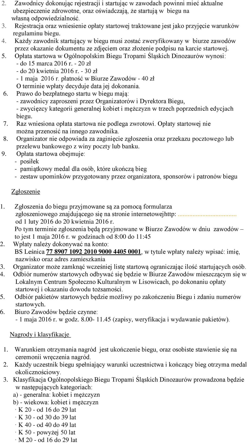 Każdy zawodnik startujący w biegu musi zostać zweryfikowany w biurze zawodów przez okazanie dokumentu ze zdjęciem oraz złożenie podpisu na karcie startowej. 5.