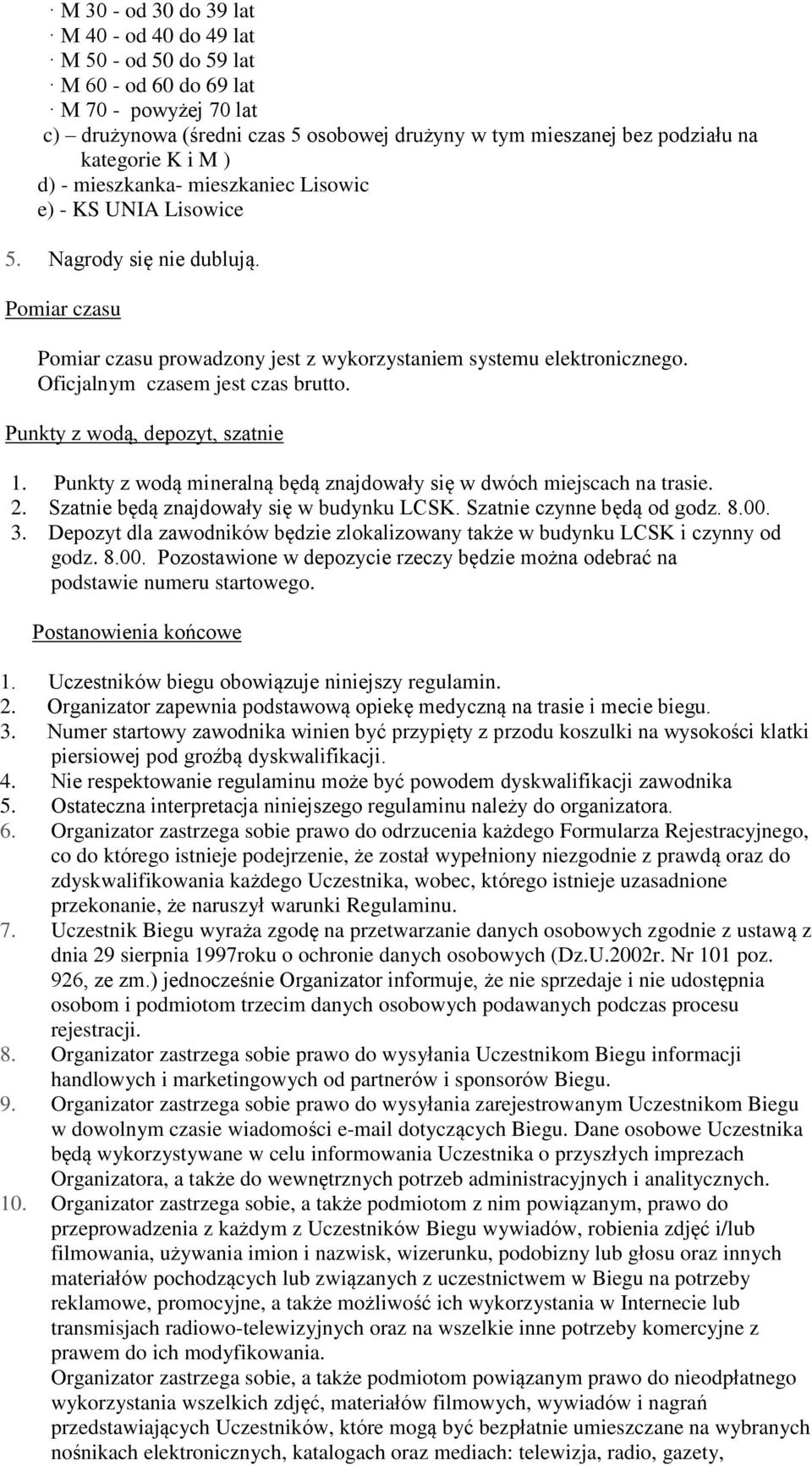 Oficjalnym czasem jest czas brutto. Punkty z wodą, depozyt, szatnie 1. Punkty z wodą mineralną będą znajdowały się w dwóch miejscach na trasie. 2. Szatnie będą znajdowały się w budynku LCSK.