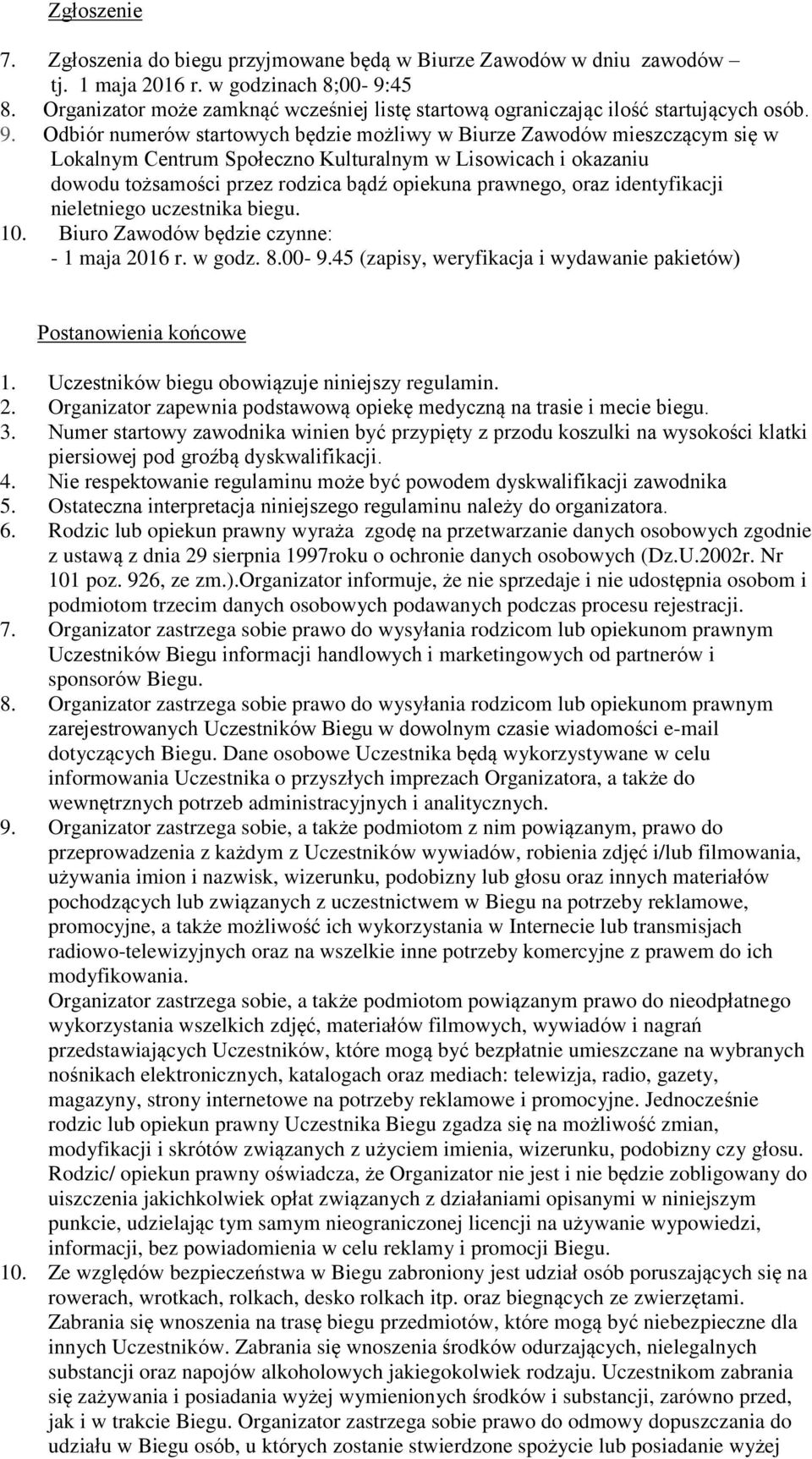 Odbiór numerów startowych będzie możliwy w Biurze Zawodów mieszczącym się w Lokalnym Centrum Społeczno Kulturalnym w Lisowicach i okazaniu dowodu tożsamości przez rodzica bądź opiekuna prawnego, oraz