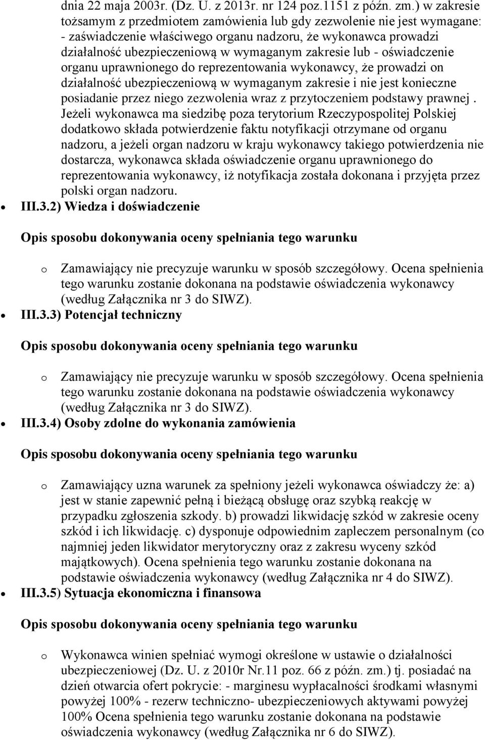 lub - oświadczenie organu uprawnionego do reprezentowania wykonawcy, że prowadzi on działalność ubezpieczeniową w wymaganym zakresie i nie jest konieczne posiadanie przez niego zezwolenia wraz z