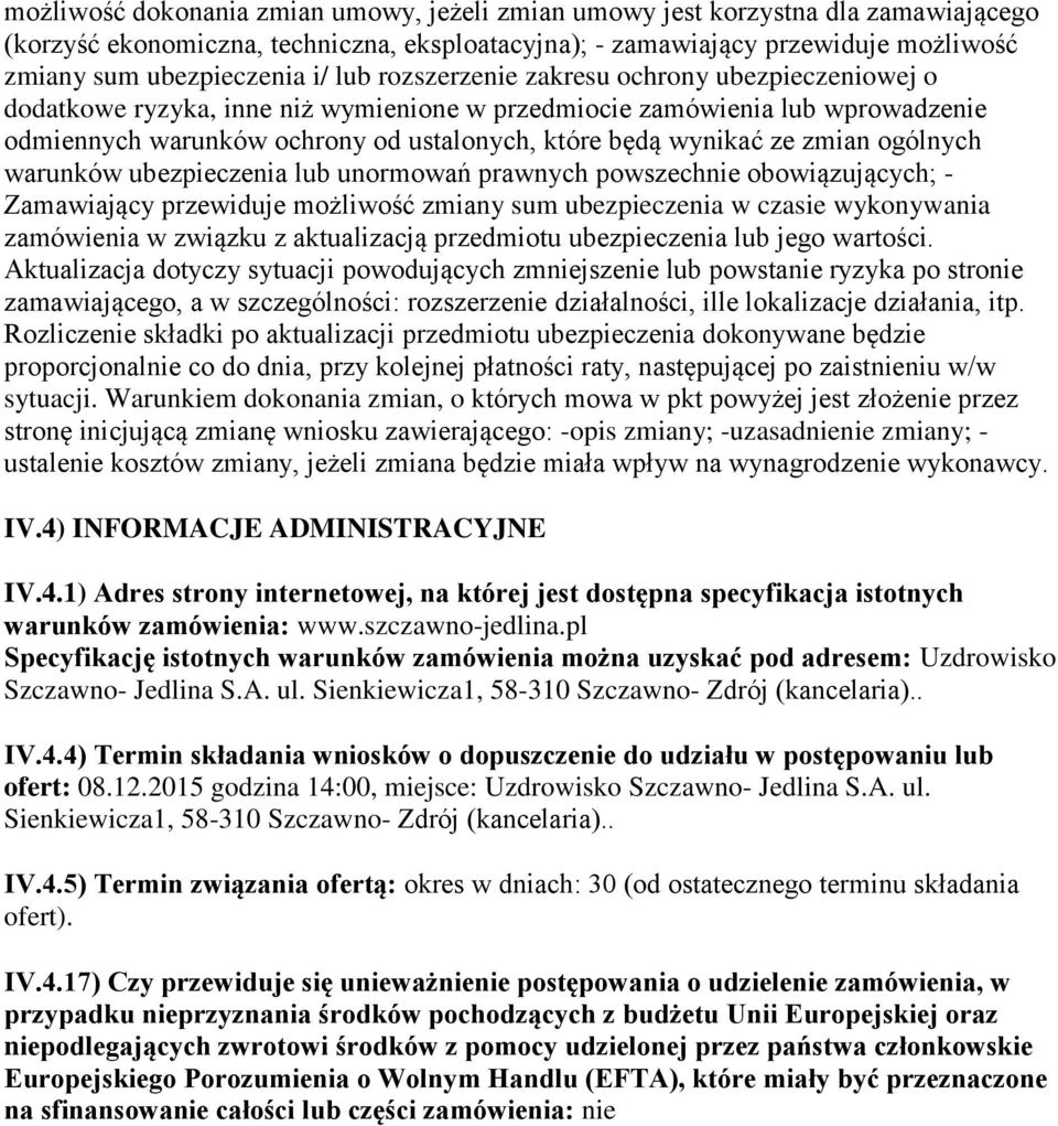 zmian ogólnych warunków ubezpieczenia lub unormowań prawnych powszechnie obowiązujących; - Zamawiający przewiduje możliwość zmiany sum ubezpieczenia w czasie wykonywania zamówienia w związku z