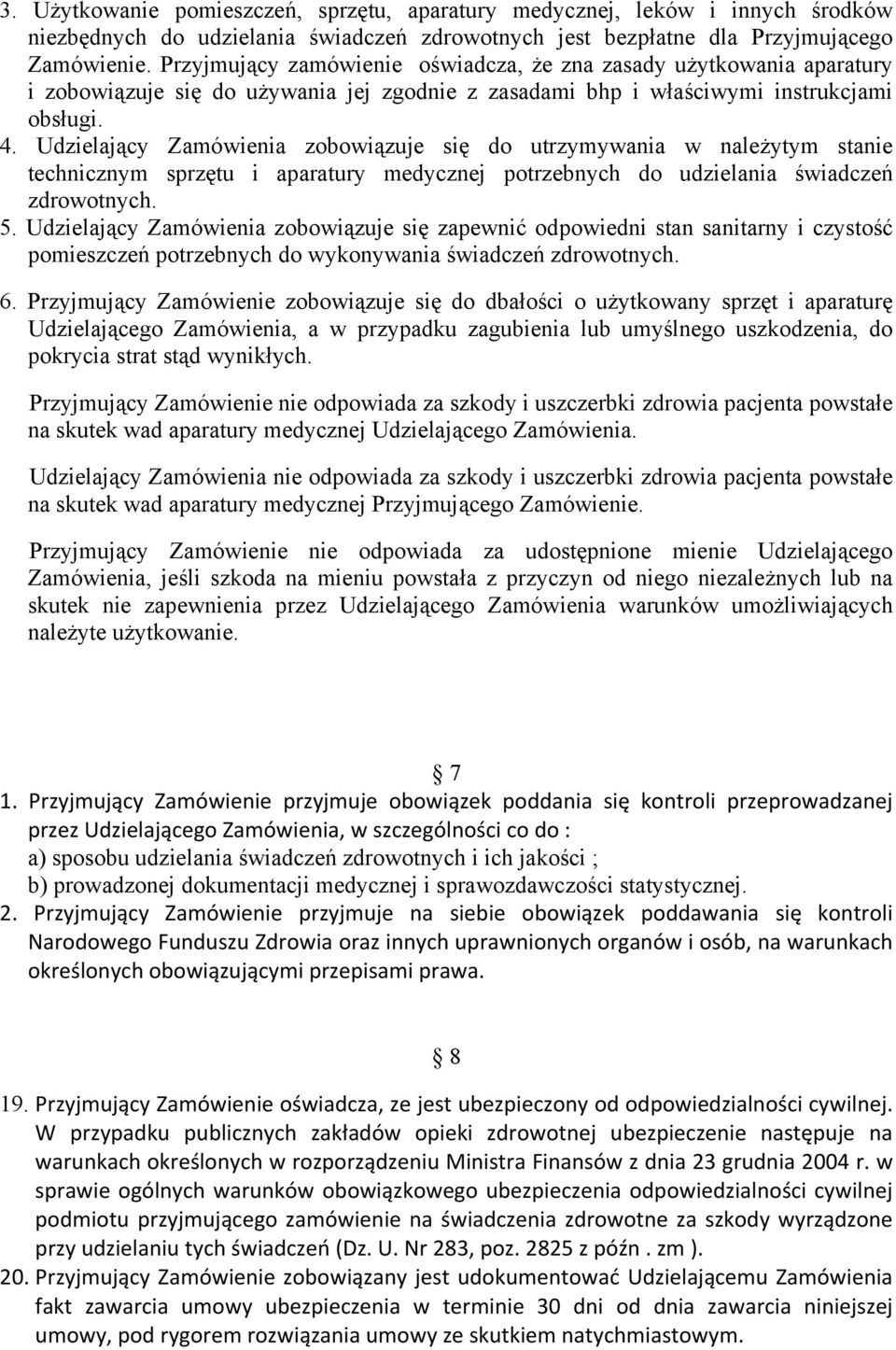 Udzielający Zamówienia zobowiązuje się do utrzymywania w należytym stanie technicznym sprzętu i aparatury medycznej potrzebnych do udzielania świadczeń zdrowotnych. 5.