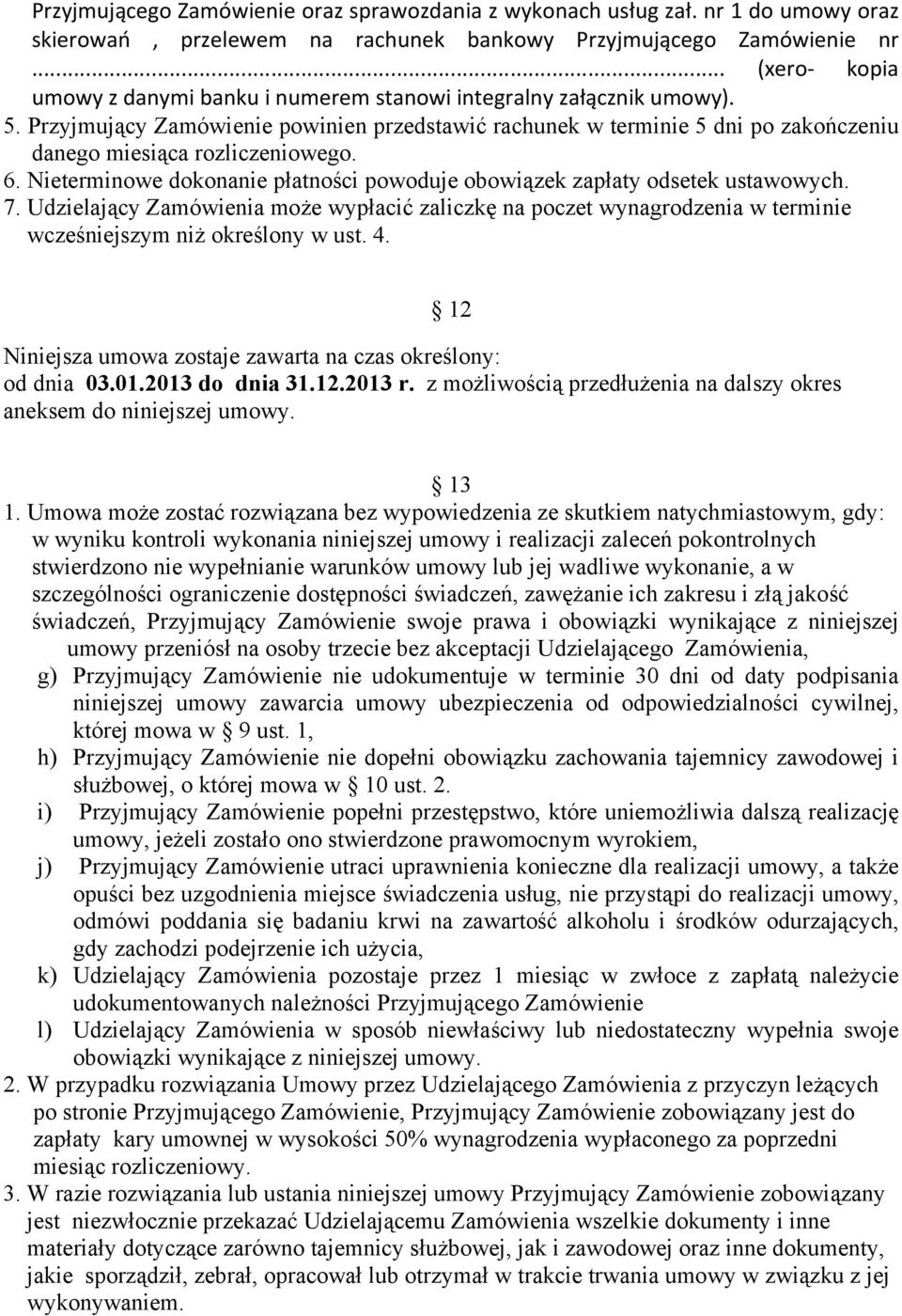 Przyjmujący Zamówienie powinien przedstawić rachunek w terminie 5 dni po zakończeniu danego miesiąca rozliczeniowego. 6. Nieterminowe dokonanie płatności powoduje obowiązek zapłaty odsetek ustawowych.