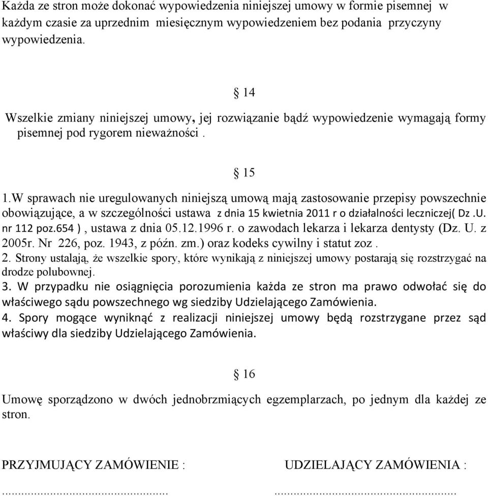 W sprawach nie uregulowanych niniejszą umową mają zastosowanie przepisy powszechnie obowiązujące, a w szczególności ustawa z dnia 15 kwietnia 2011 r o działalności leczniczej( Dz.U. nr 112 poz.