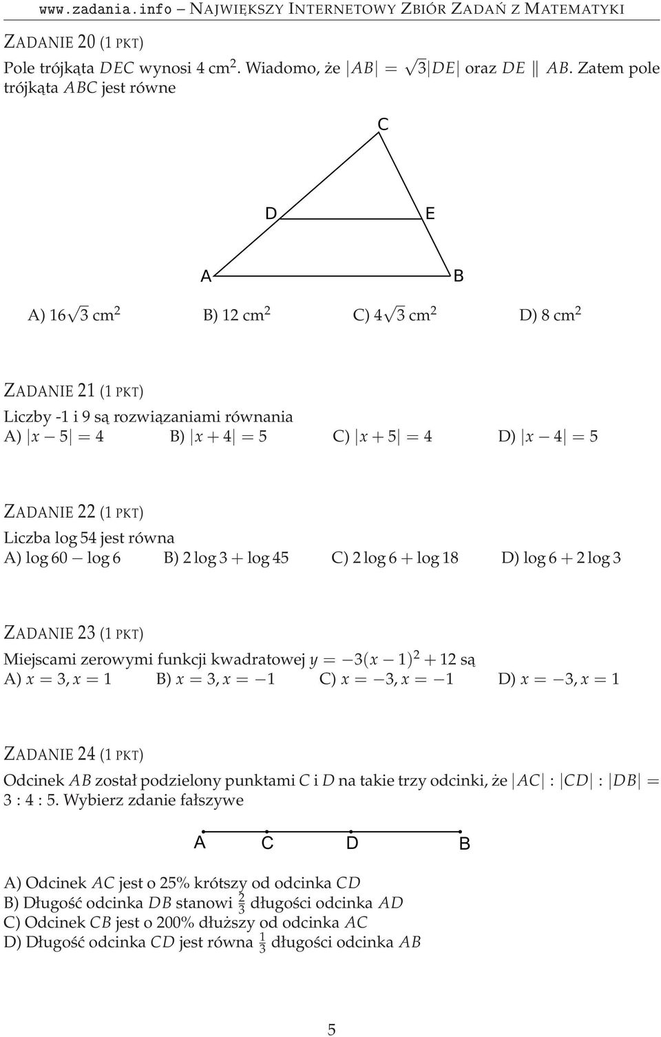 PKT) Liczba log 54 jest równa A) log 60 log 6 B) 2 log 3+log 45 C) 2 log 6+log 18 D) log 6+2 log 3 ZADANIE 23 (1 PKT) Miejscami zerowymi funkcji kwadratowej y = 3(x 1) 2 + 12 sa A) x = 3, x = 1 B) x