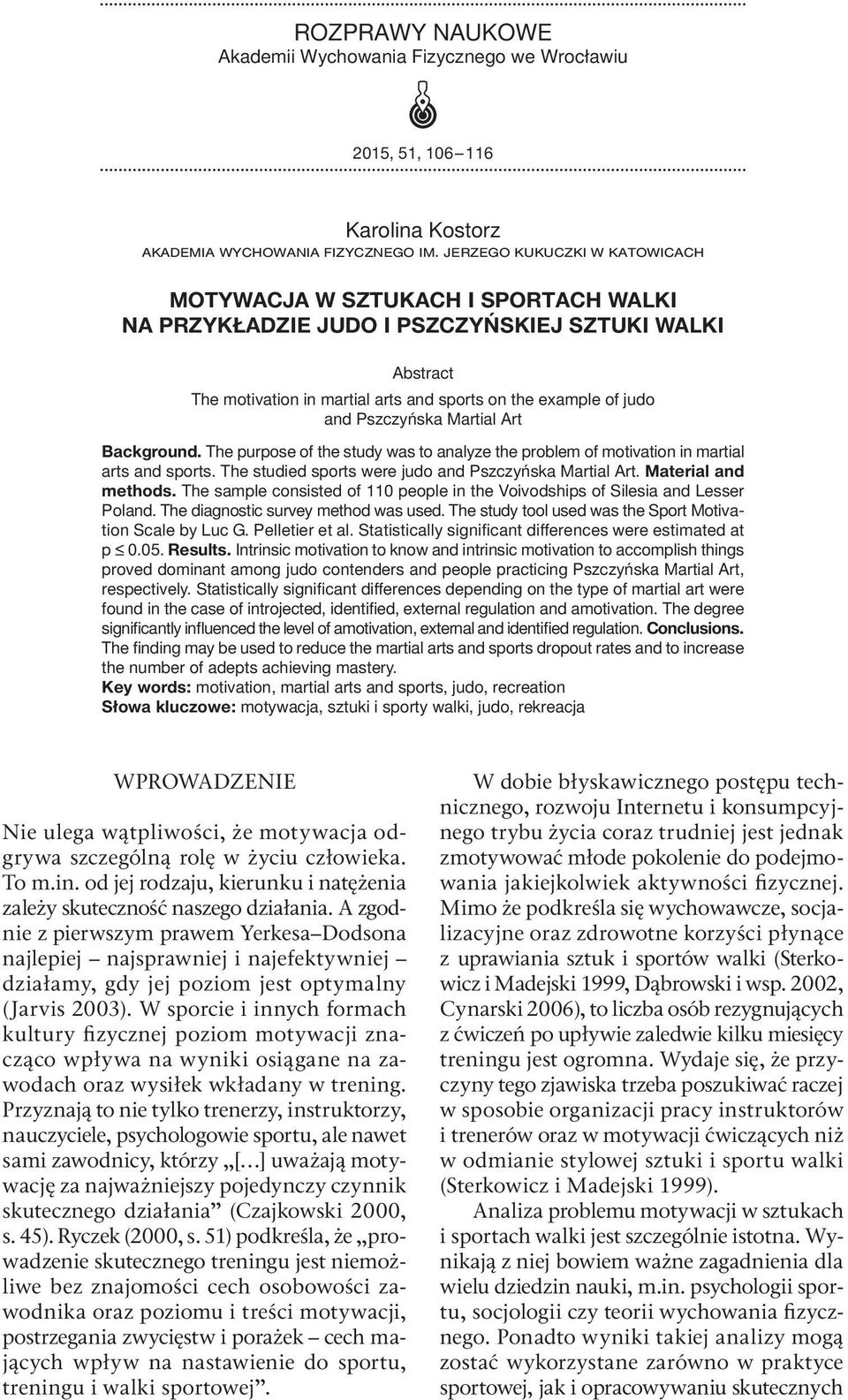 The purpose of the study was to analyze the problem of motivation in martial arts and sports. The studied sports were judo and Pszczyńska Martial Art. Material and methods.
