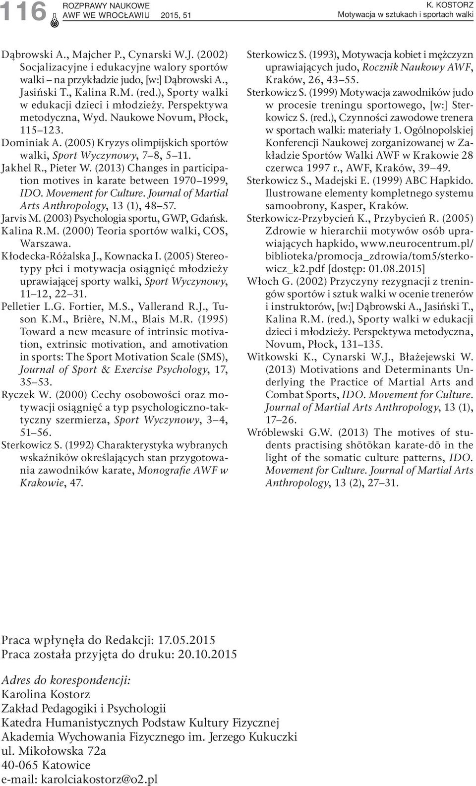 Jakhel R., Pieter W. (2013) Changes in participation motives in karate between 1970 1999, IDO. Movement for Culture. Journal of Martial Arts Anthropology, 13 (1), 48 57. Jarvis M.