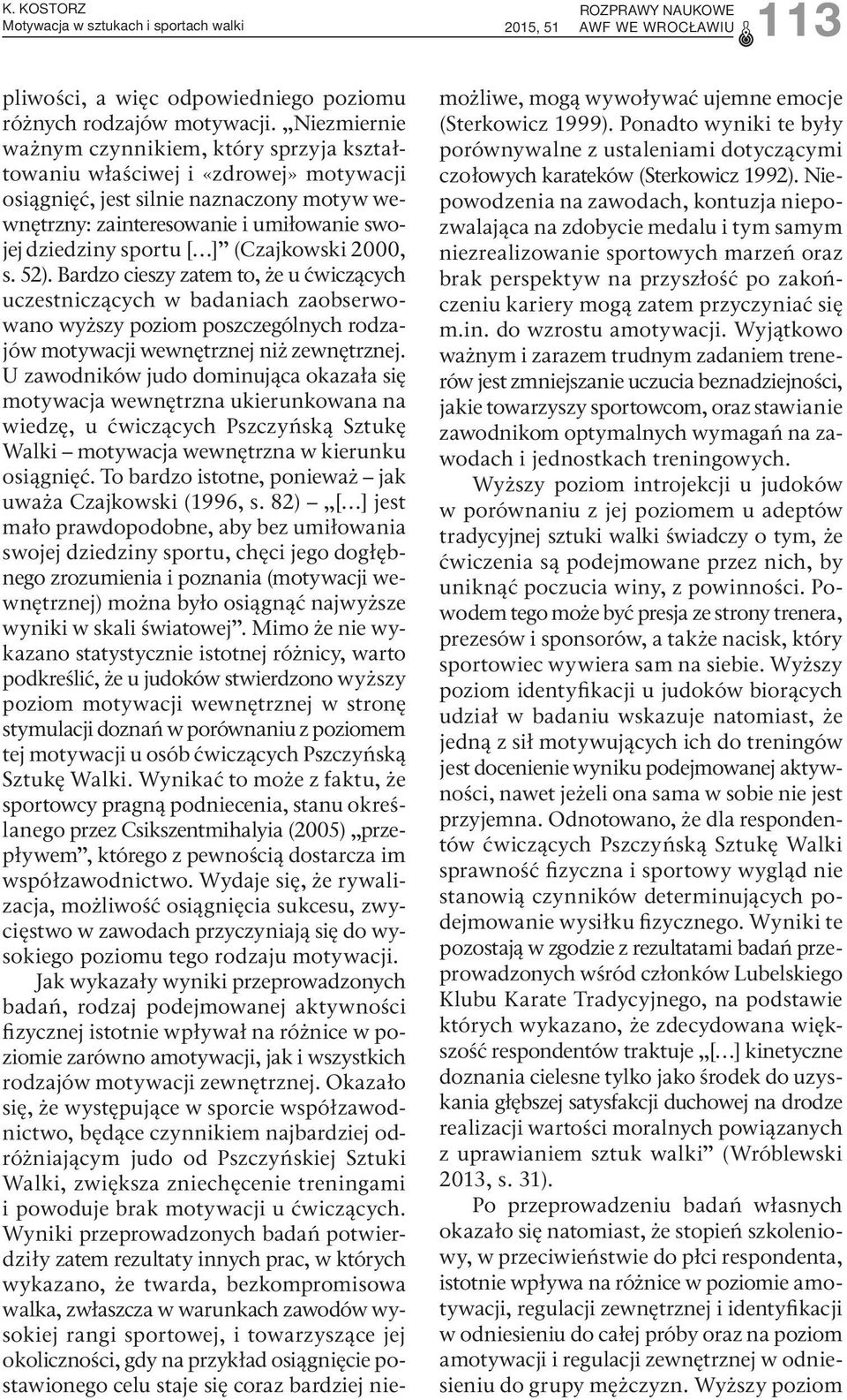 (Czajkowski 2000, s. 52). Bardzo cieszy zatem to, że u ćwiczących uczestniczących w badaniach zaobserwowano wyższy poziom poszczególnych rodzajów motywacji wewnętrznej niż zewnętrznej.