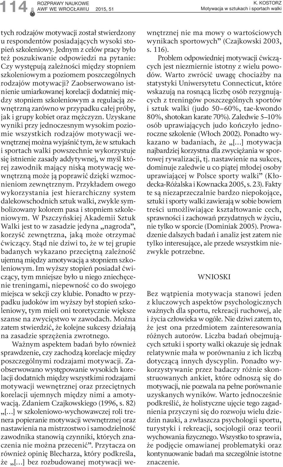 Zaobserwowano istnienie umiarkowanej korelacji dodatniej między stopniem szkoleniowym a regulacją zewnętrzną zarówno w przypadku całej próby, jak i grupy kobiet oraz mężczyzn.