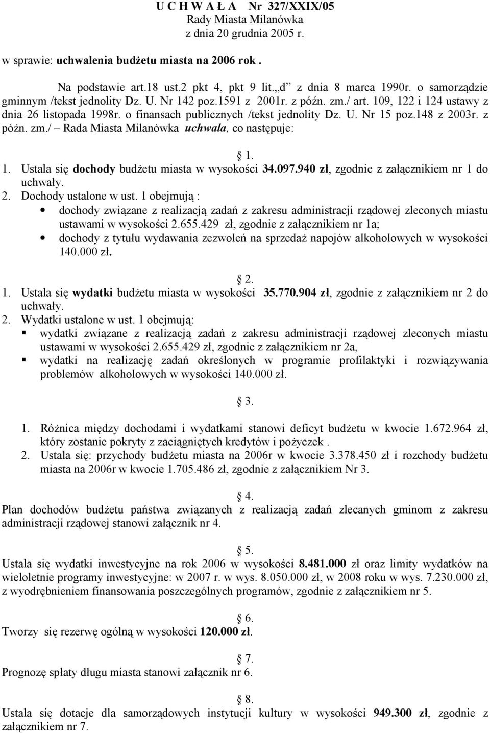 148 z 2003r. z pó*n. zm./ Rada Miasta Milanówka uchwala, co nast1puje: 1. 1. Ustala si1 dochody bud3etu miasta w wysoko4ci 34.097.940 z), zgodnie z za5%cznikiem nr 1 do uchwa5y. 2. Dochody ustalone w ust.