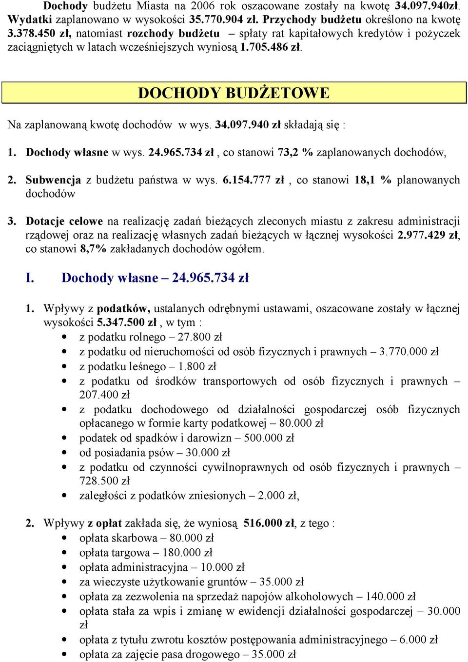 940 z) sk5adaj% si1 : 1. Dochody w)asne w wys. 24.965.734 z), co stanowi 73,2 % zaplanowanych dochodów, 2. Subwencja z bud3etu pa6stwa w wys. 6.154.777 z), co stanowi 18,1 % planowanych dochodów 3.