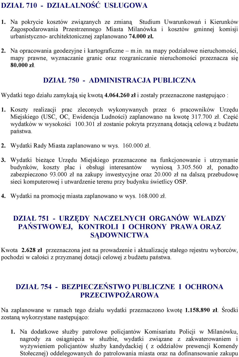 000 z). 2. Na opracowania geodezyjne i kartograficzne m.in. na mapy podzia5owe nieruchomo4ci, mapy prawne, wyznaczanie granic oraz rozgraniczanie nieruchomo4ci przeznacza si1 80.000 z). DZIA 750 - ADMINISTRACJA PUBLICZNA Wydatki tego dzia5u zamykaj% si1 kwot% 4.