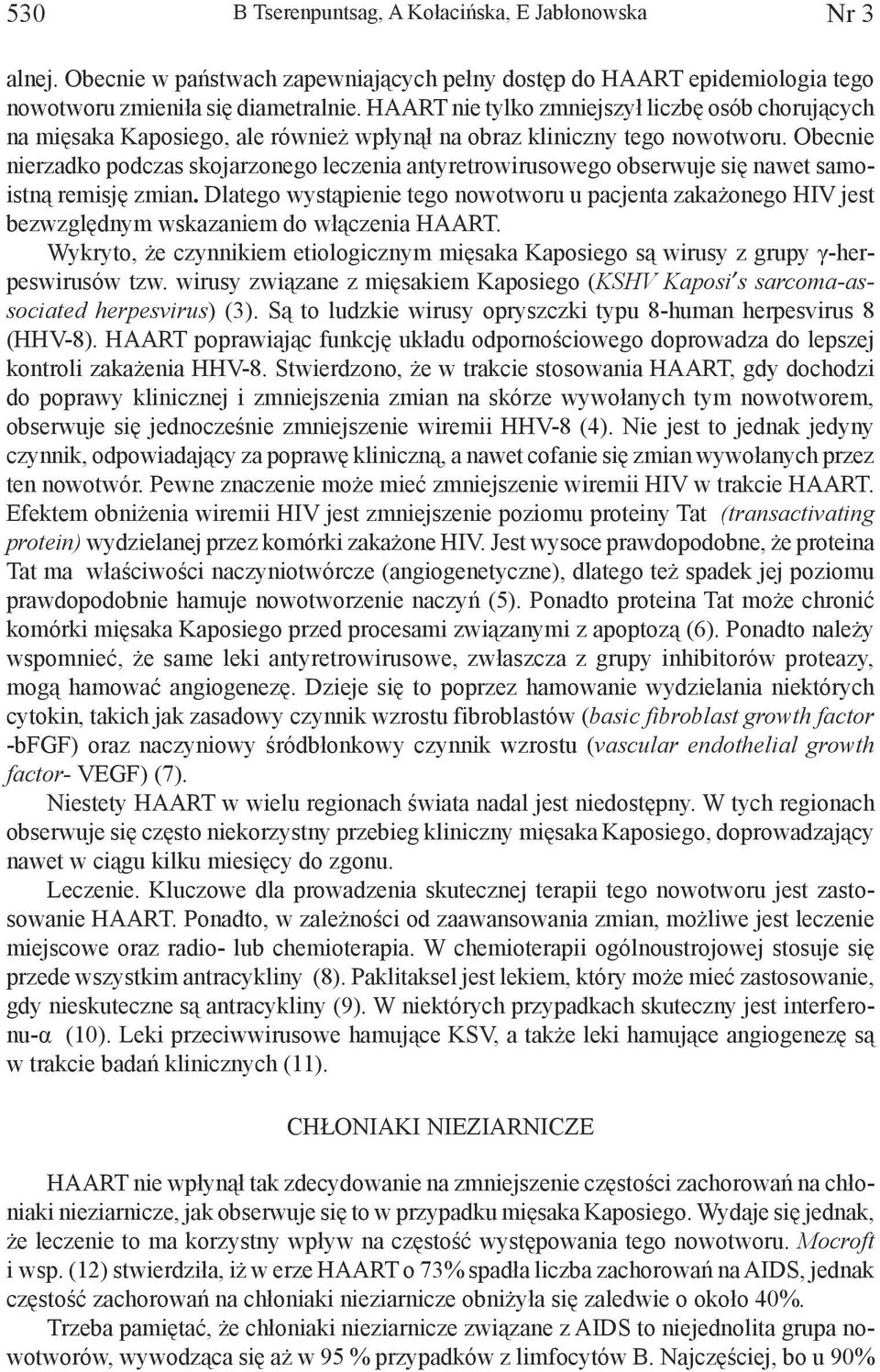 Obecnie nierzadko podczas skojarzonego leczenia antyretrowirusowego obserwuje się nawet samoistną remisję zmian.