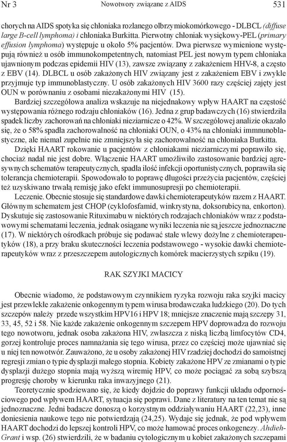 Dwa pierwsze wymienione występują również u osób immunokompetentnych, natomiast PEL jest nowym typem chłoniaka ujawnionym podczas epidemii HIV (13), zawsze związany z zakażeniem HHV-8, a często z EBV
