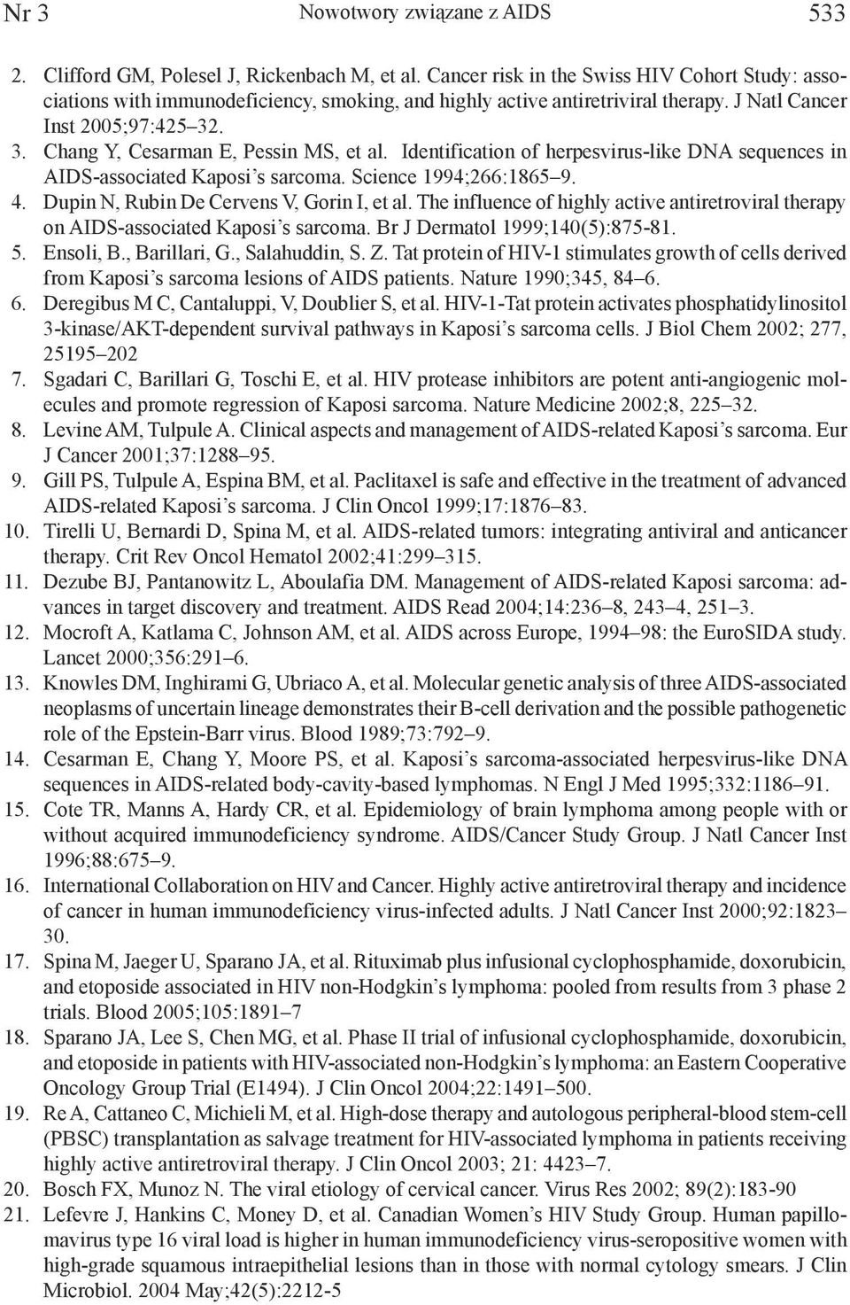 . 3. Chang Y, Cesarman E, Pessin MS, et al. Identification of herpesvirus-like DNA sequences in AIDS-associated Kaposi s sarcoma. Science 1994;266:1865 9. 4.
